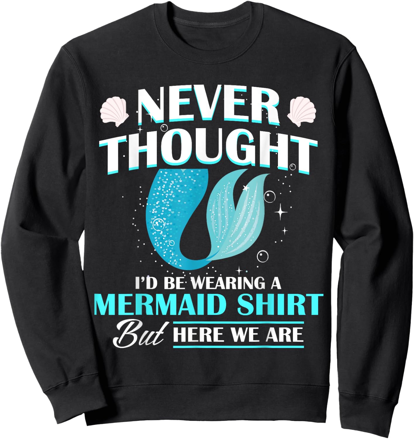 Never Thought I'd Be Wearing A Mermaid Birthday Family Party Sweatshirt - Sweatshirt | Black