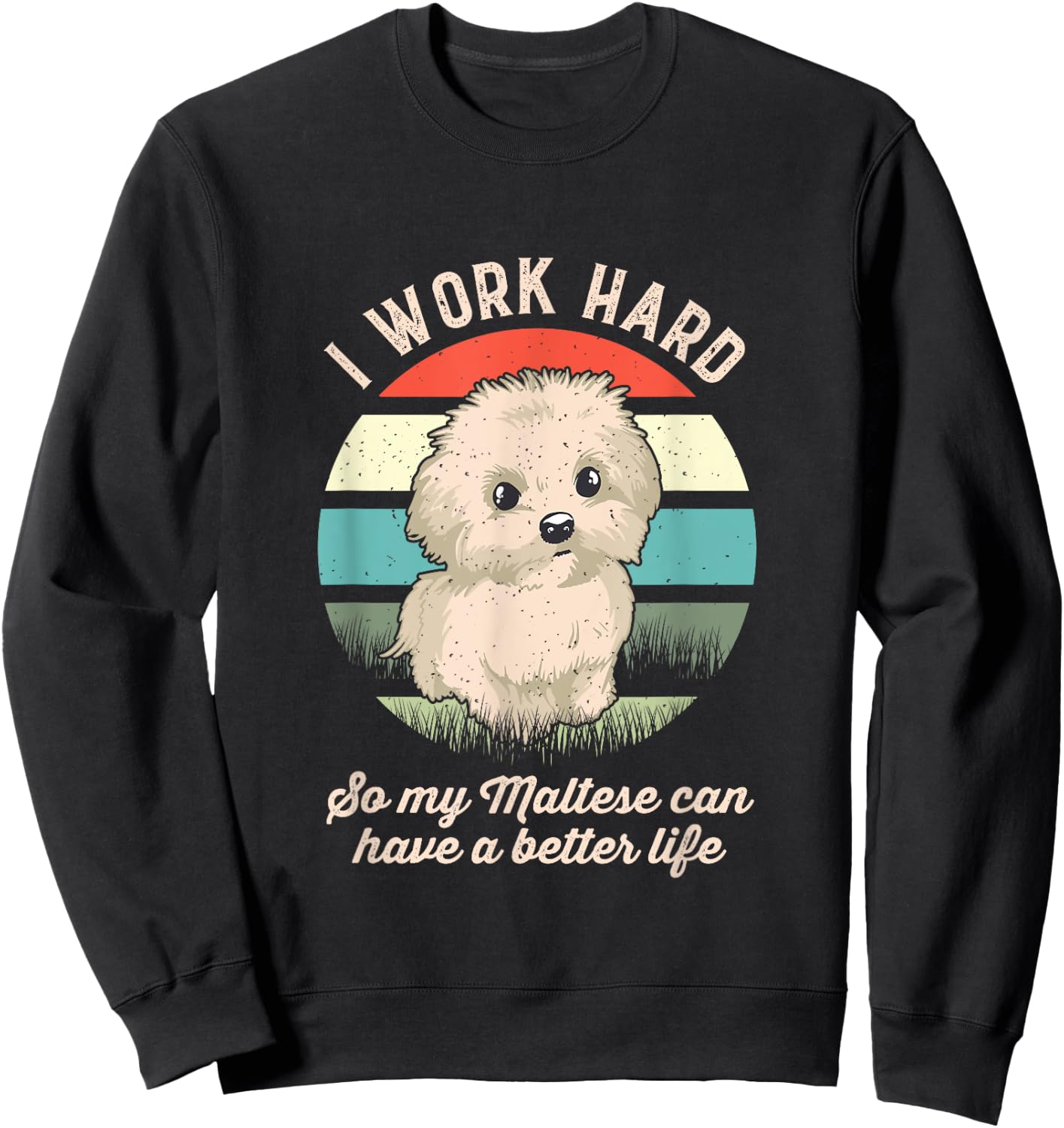 I Work Hard So My Maltese Can Have A Better Life Sweatshirt - Sweatshirt | Black