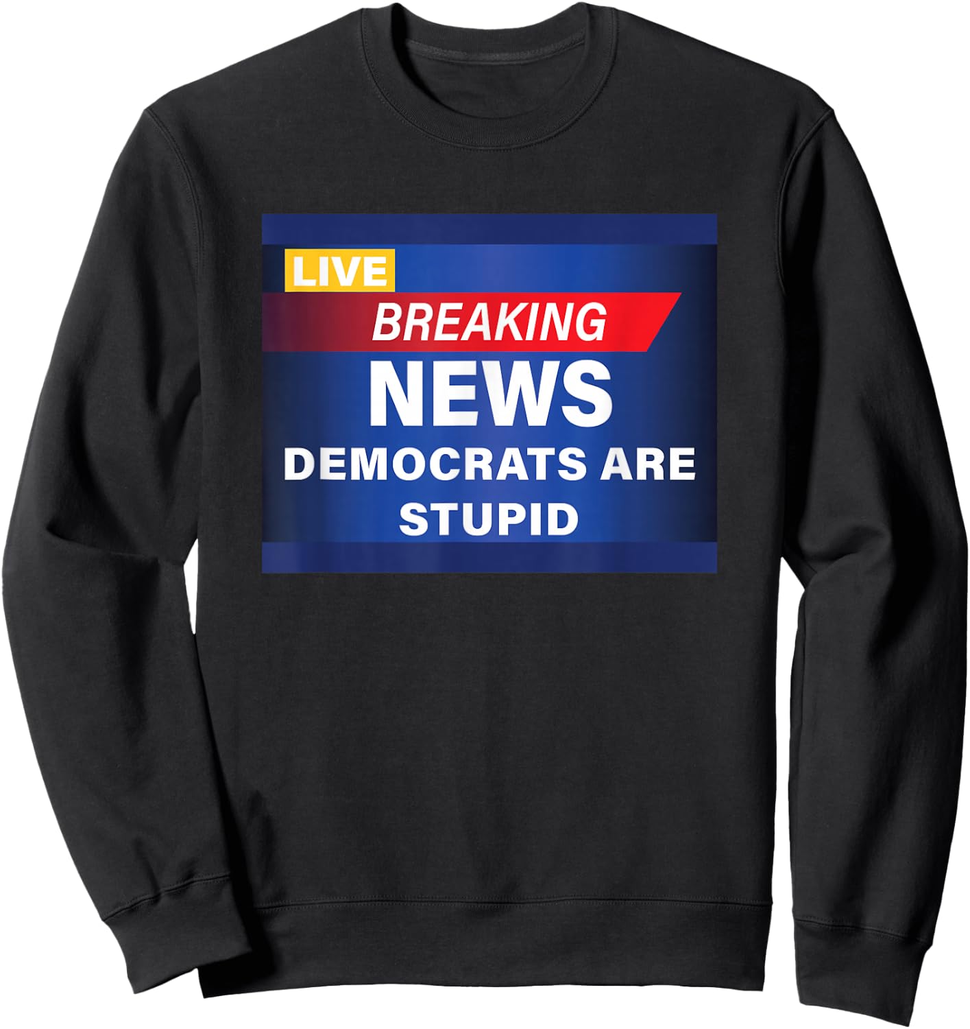 Funny Democrats are Stupid Breaking News Sweatshirt - Sweatshirt | Black