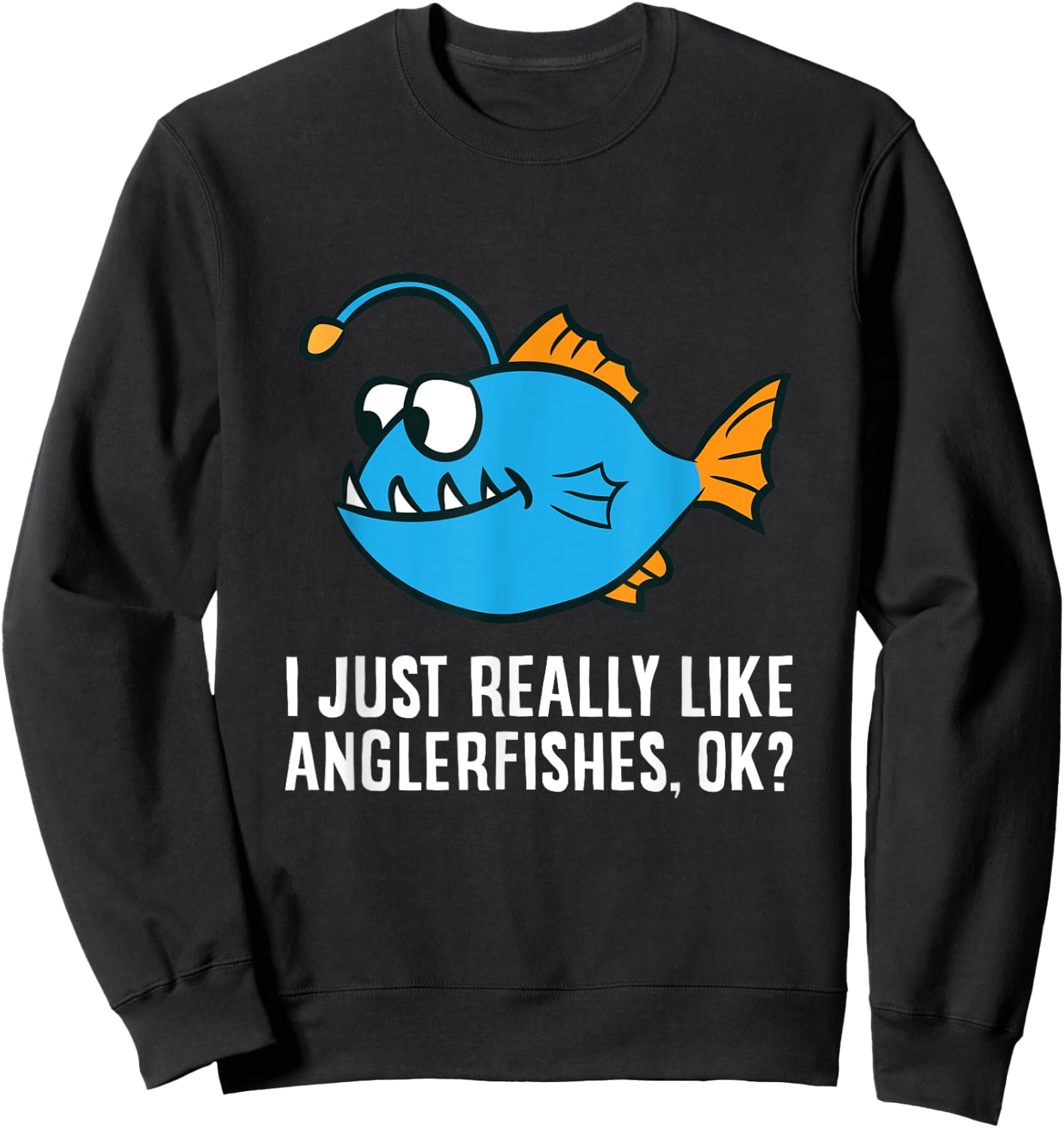 I Just Really Like Anglerfishes, Ok? Angler Fish Sweatshirt - Sweatshirt | Black