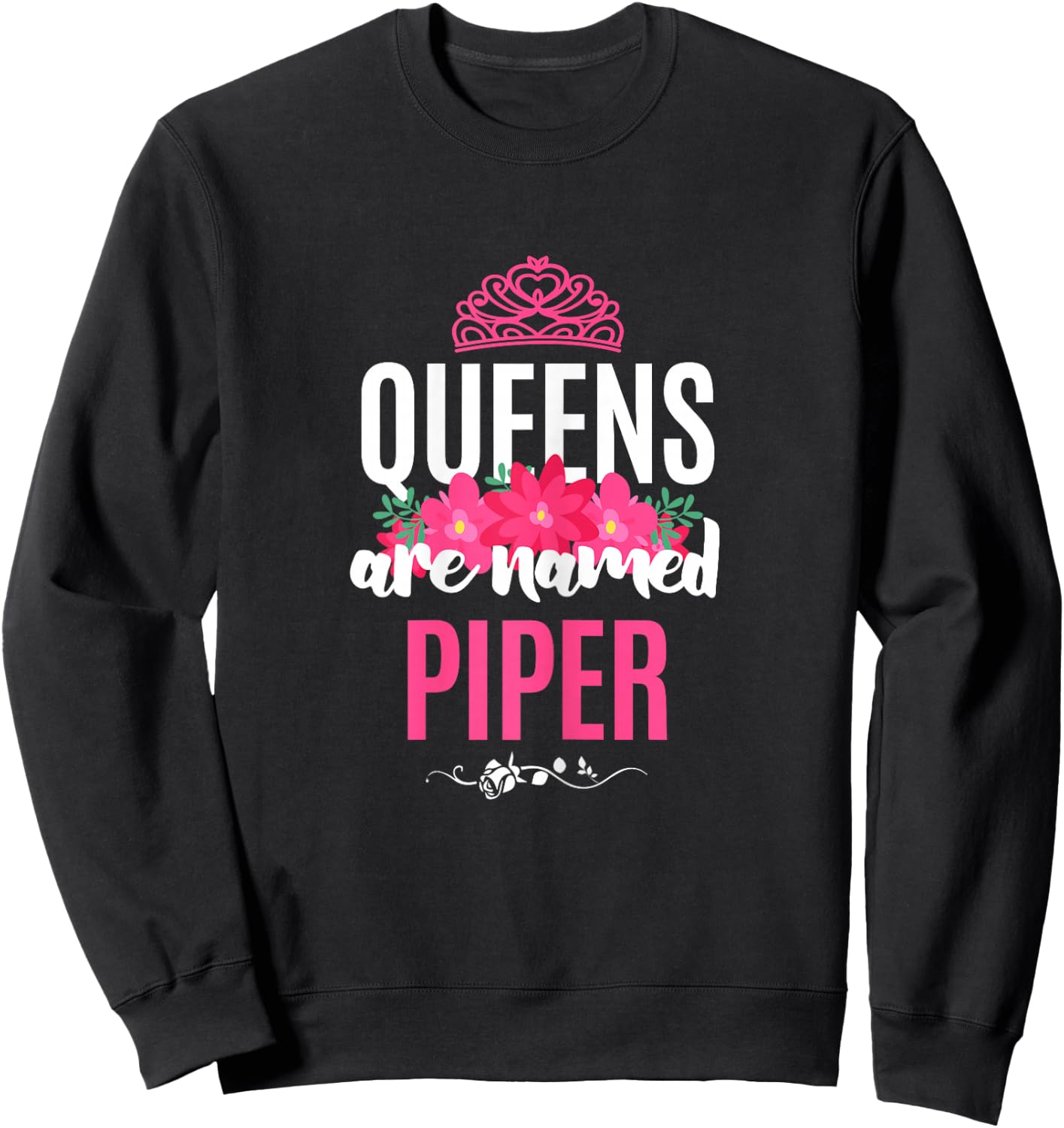 Queens Are Named Piper Gift Pink Flower Custom Name B-Day Sweatshirt - Sweatshirt | Black