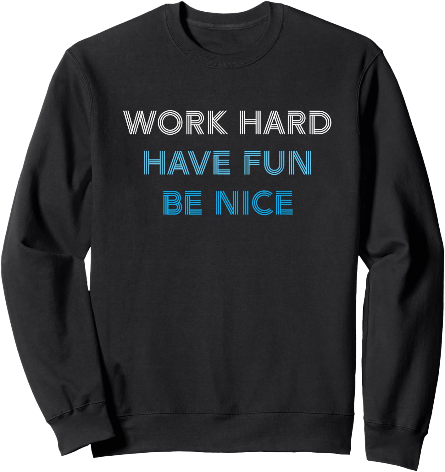 WORK HARD HAVE FUN BE NICE - Motivational Mantra Positivity Sweatshirt - Sweatshirt | Black