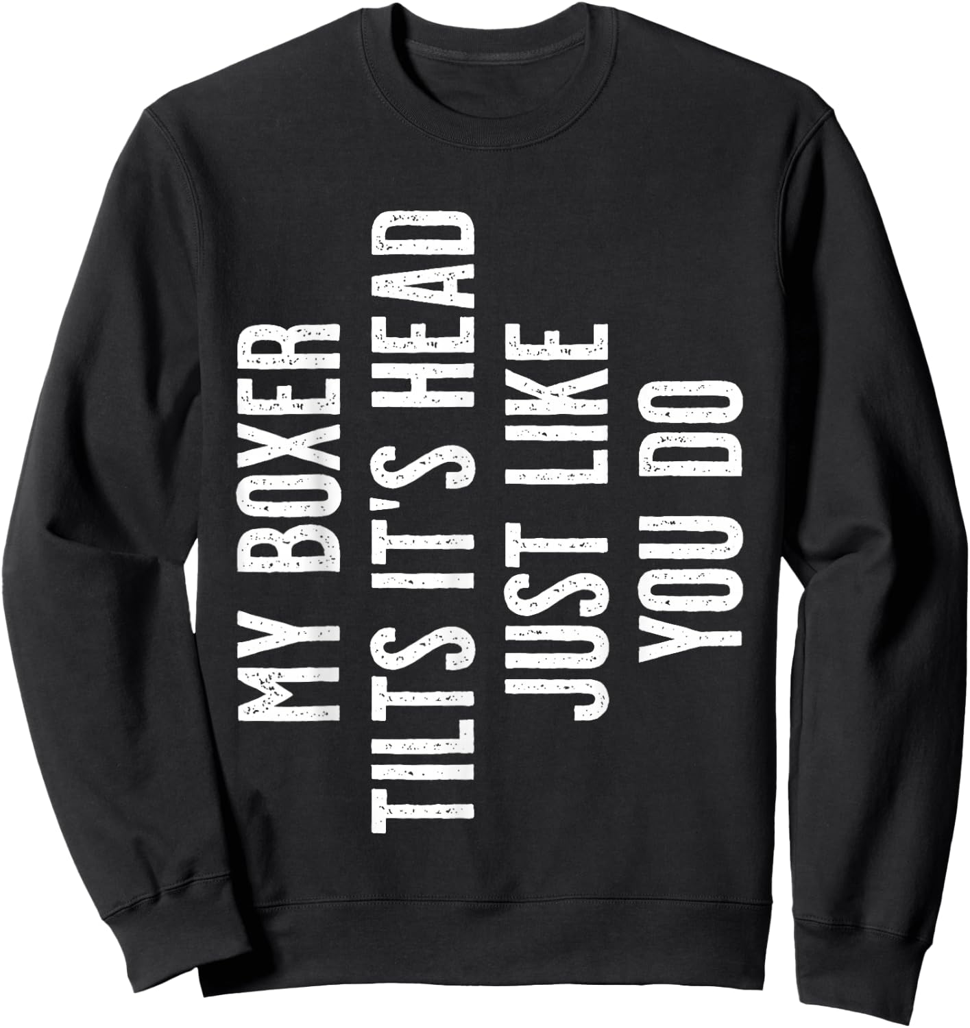 Boxer Dog - My Boxer tilts It's Head just Like You Sweatshirt - Sweatshirt | Black