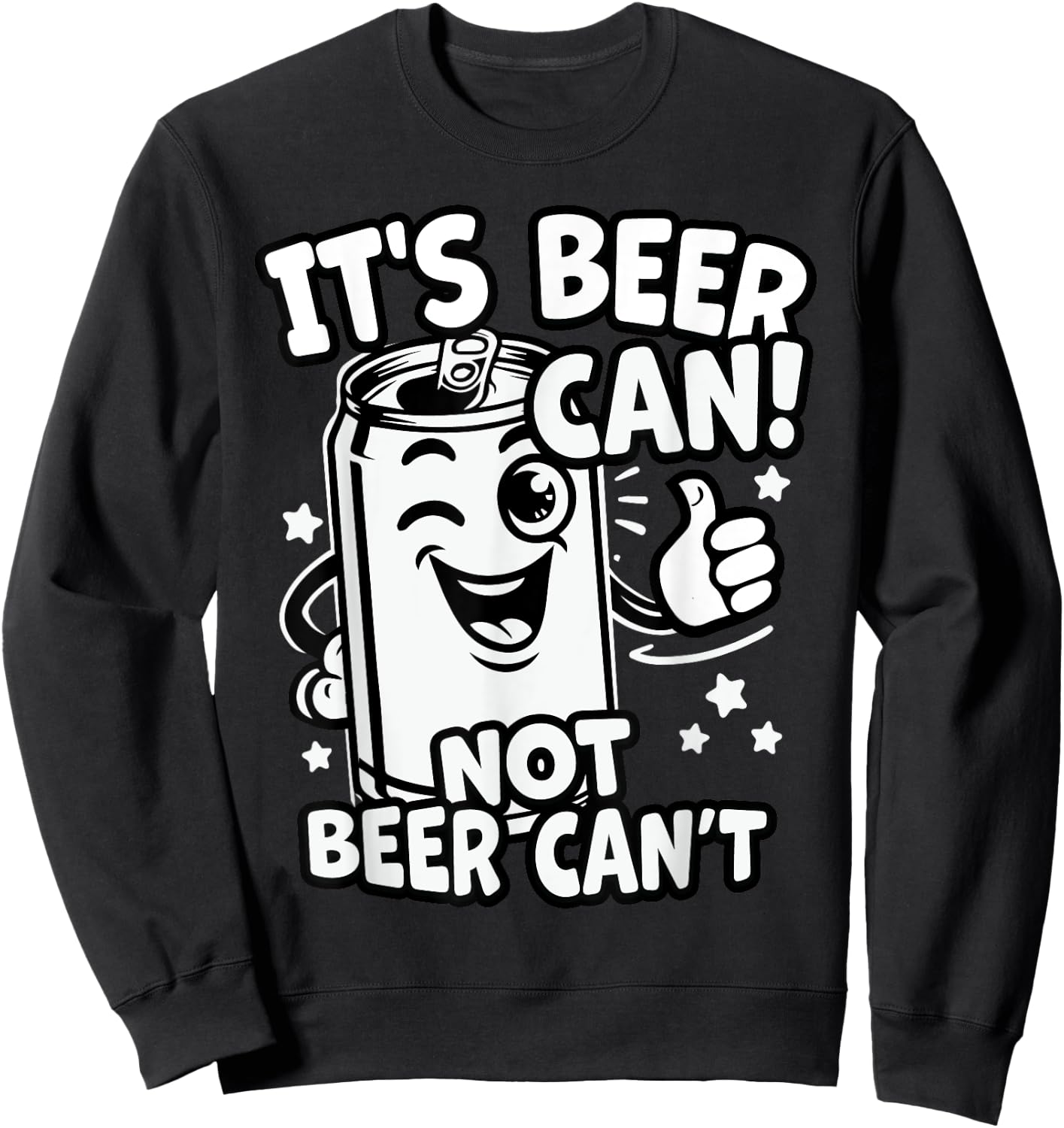 It's Beer Can, Not Beer Can't - Optimistic Beer Can Pun Sweatshirt - Sweatshirt | Black