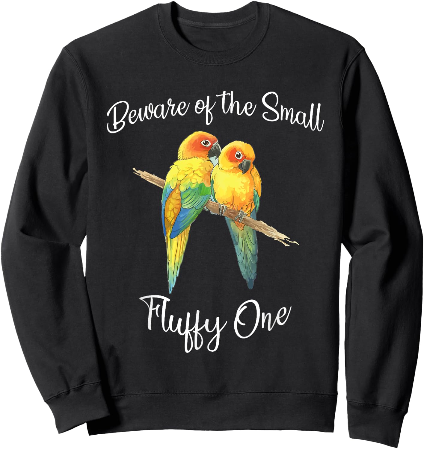 Sun Conure Beware Of Small Conure Parrot Fluffy One Sweatshirt - Sweatshirt | Black