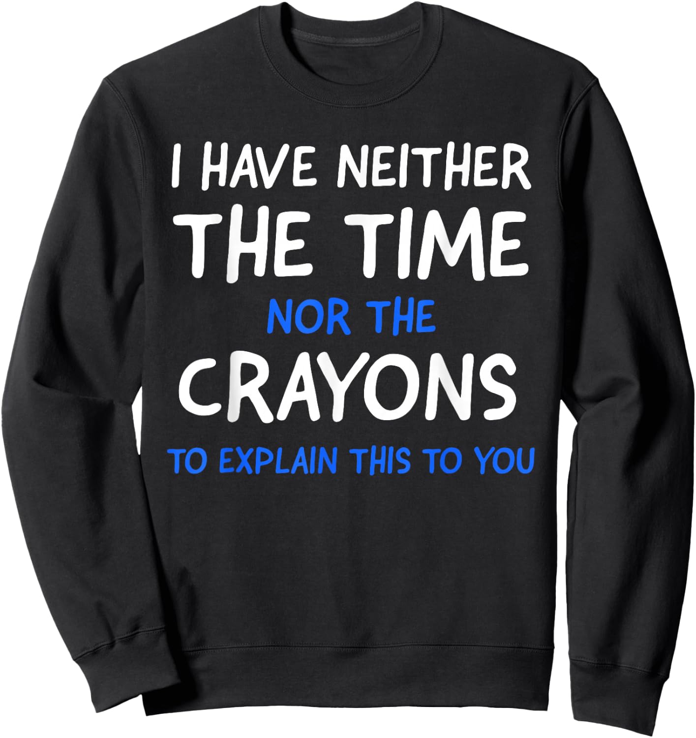 I Don't Have The Time Or The Crayons Funny Sarcasm Quote Short Sleeve Sweatshirt - Sweatshirt | Black