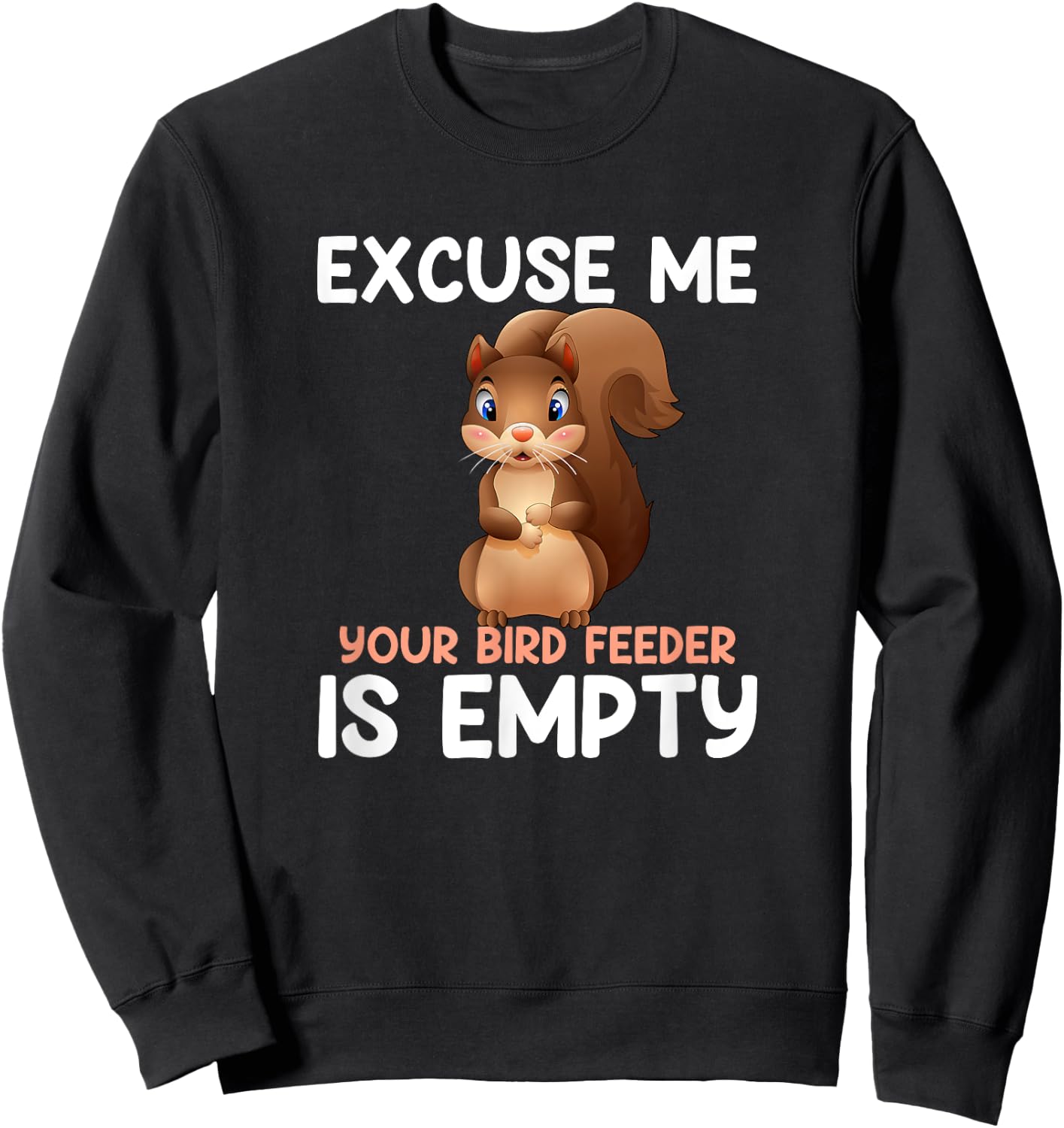 Excuse Me Your Bird Feeder Is Empty, funny Squirrel Sweatshirt - Sweatshirt | Black