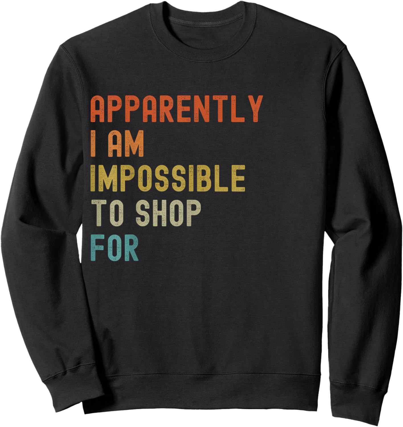 Apparently I'm Impossible to Shop For Funny Retro Sweatshirt - Sweatshirt | Black