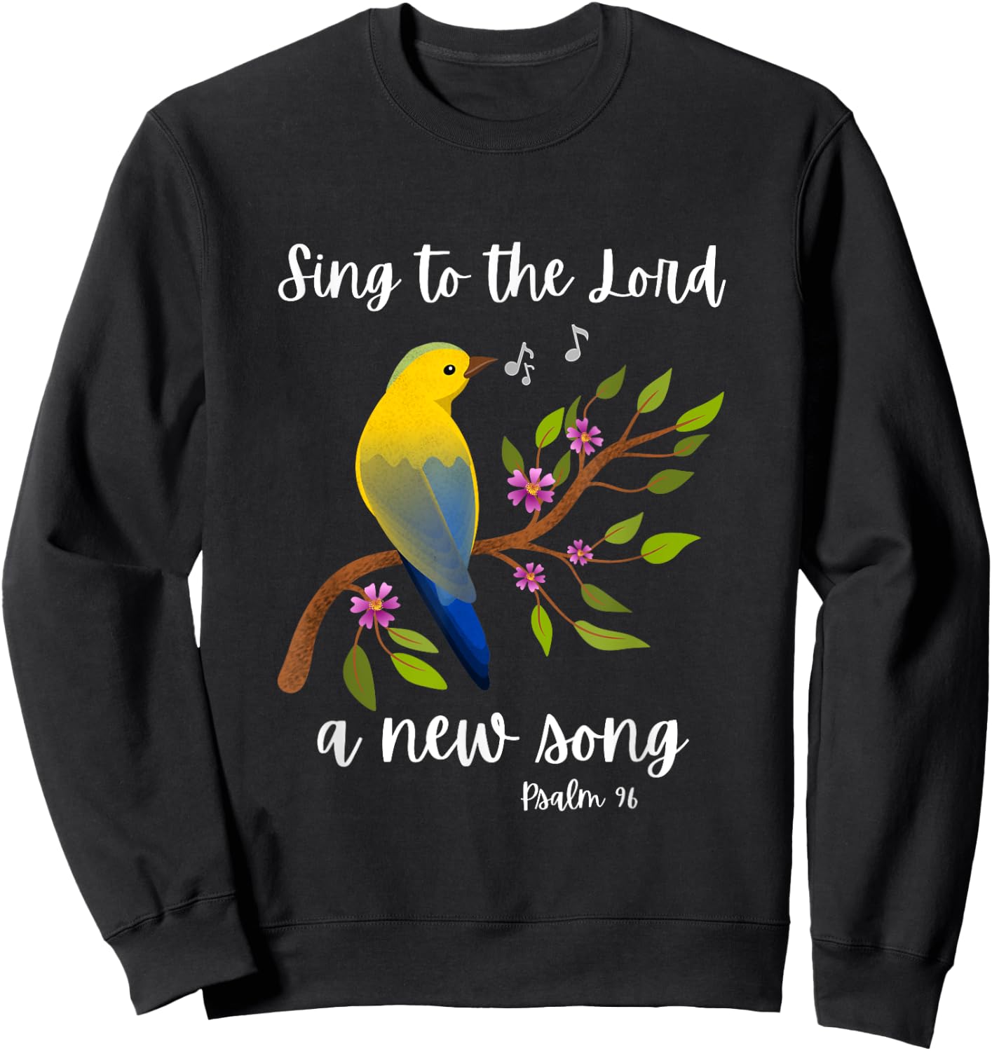 Sing To The Lord A New Song Psalm 96 Bird Flowers Christian Sweatshirt - Sweatshirt | Black