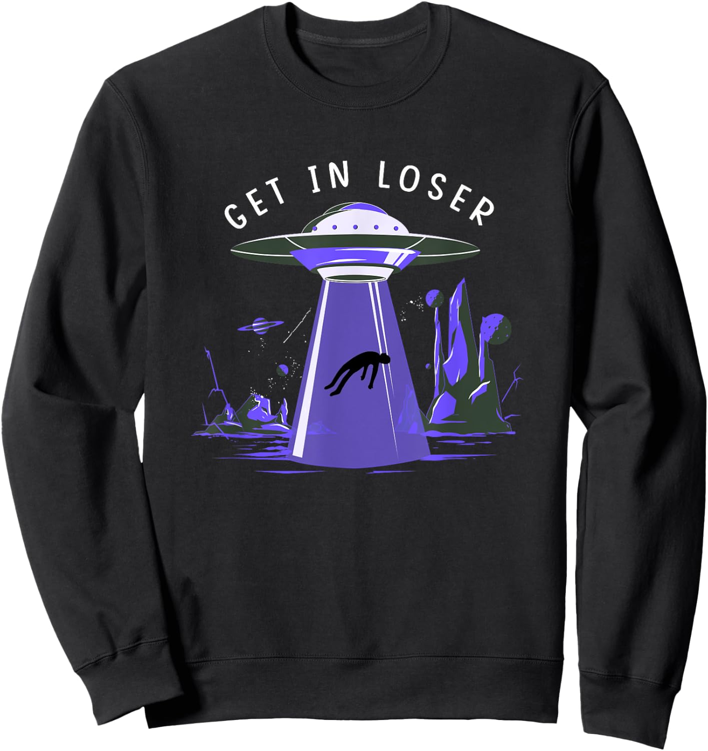 Funny Get In Loser Aliens Ufo Aliens Sweatshirt - Sweatshirt | Black