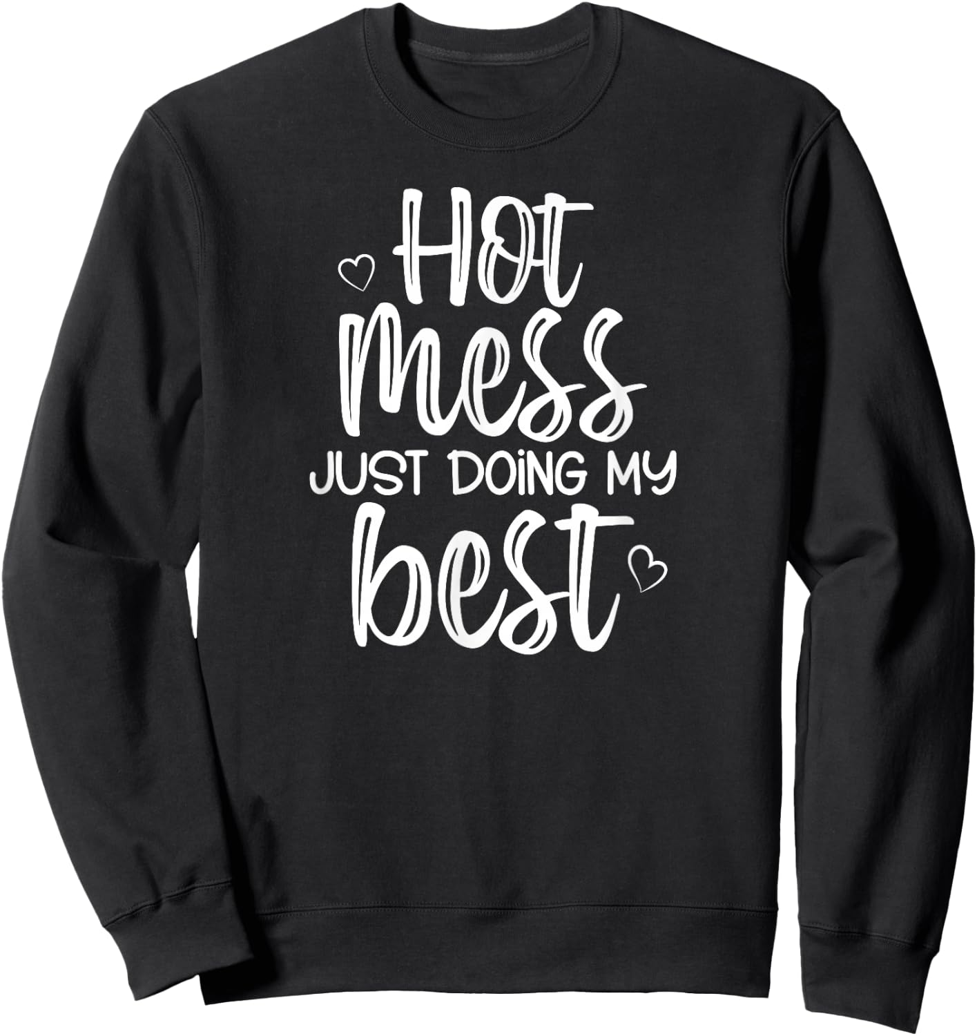 Hot Mess Just Doing My Best, Funny, Jokes, Sarcastic Sayings Sweatshirt - Sweatshirt | Black