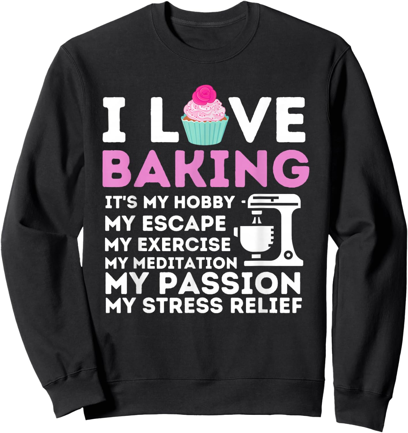 I Love Baking - Funny Cupcake Baker Pastry Baking Gift Sweatshirt - Sweatshirt | Black