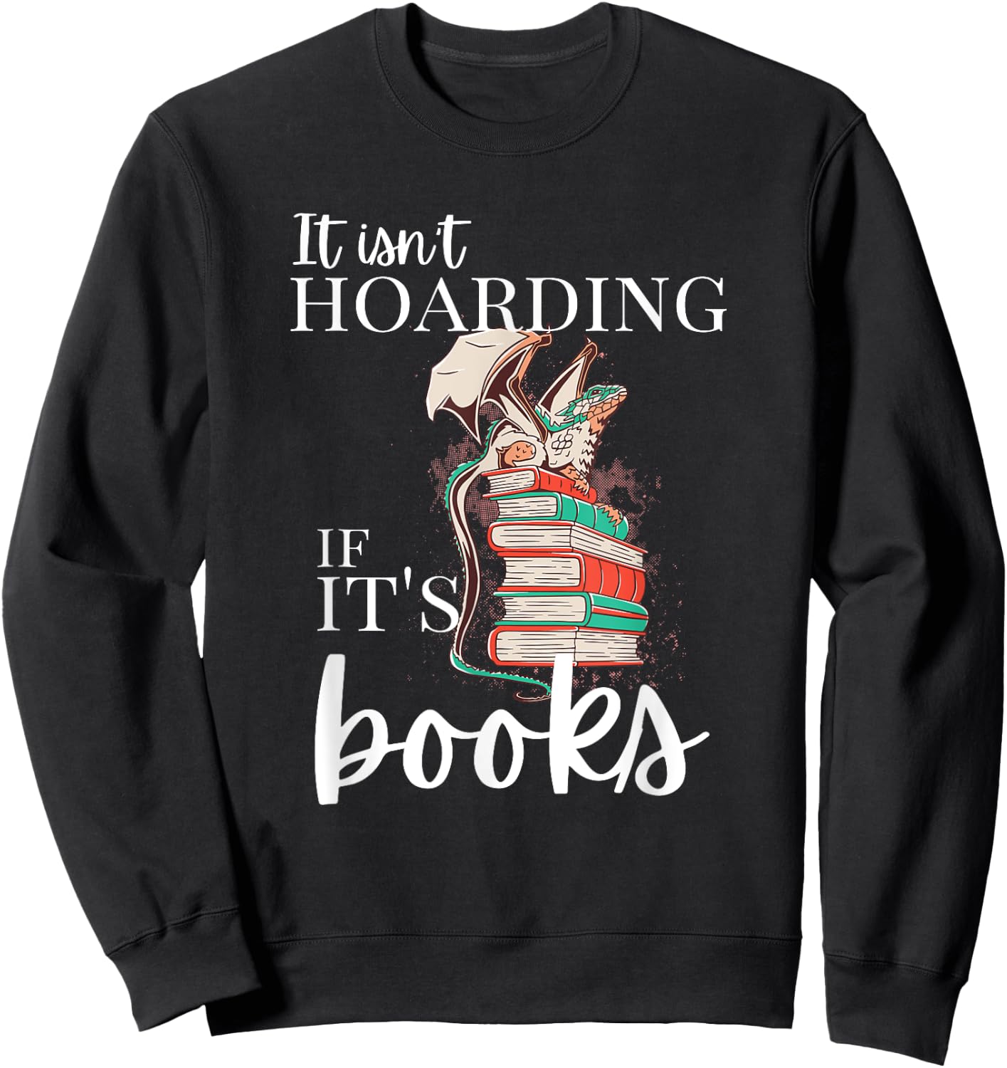 Reader, It isn't Hoarding if it's books, funny dragon hoard Sweatshirt - Sweatshirt | Black