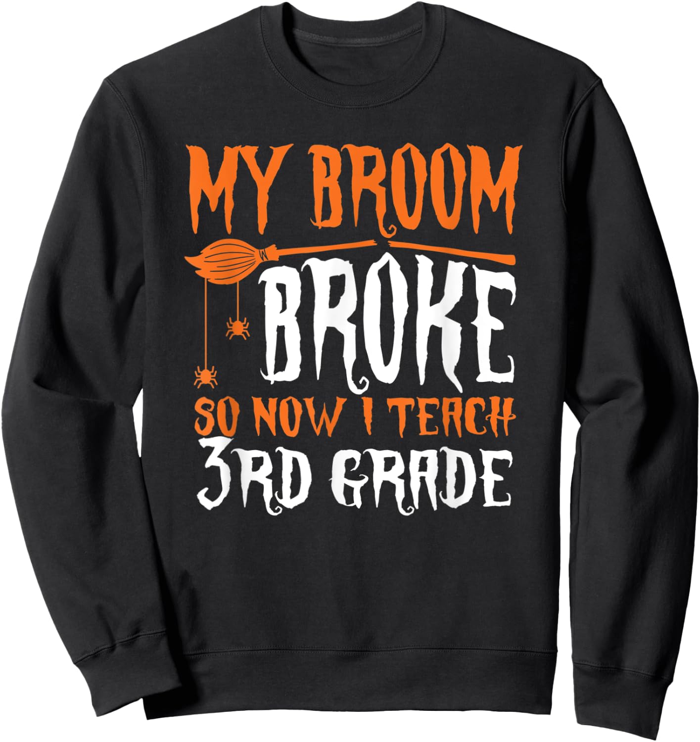 My Broom Broke So Now I Teach 3rd grade Halloween Teacher Men Women Sweatshirt - Sweatshirt | Black