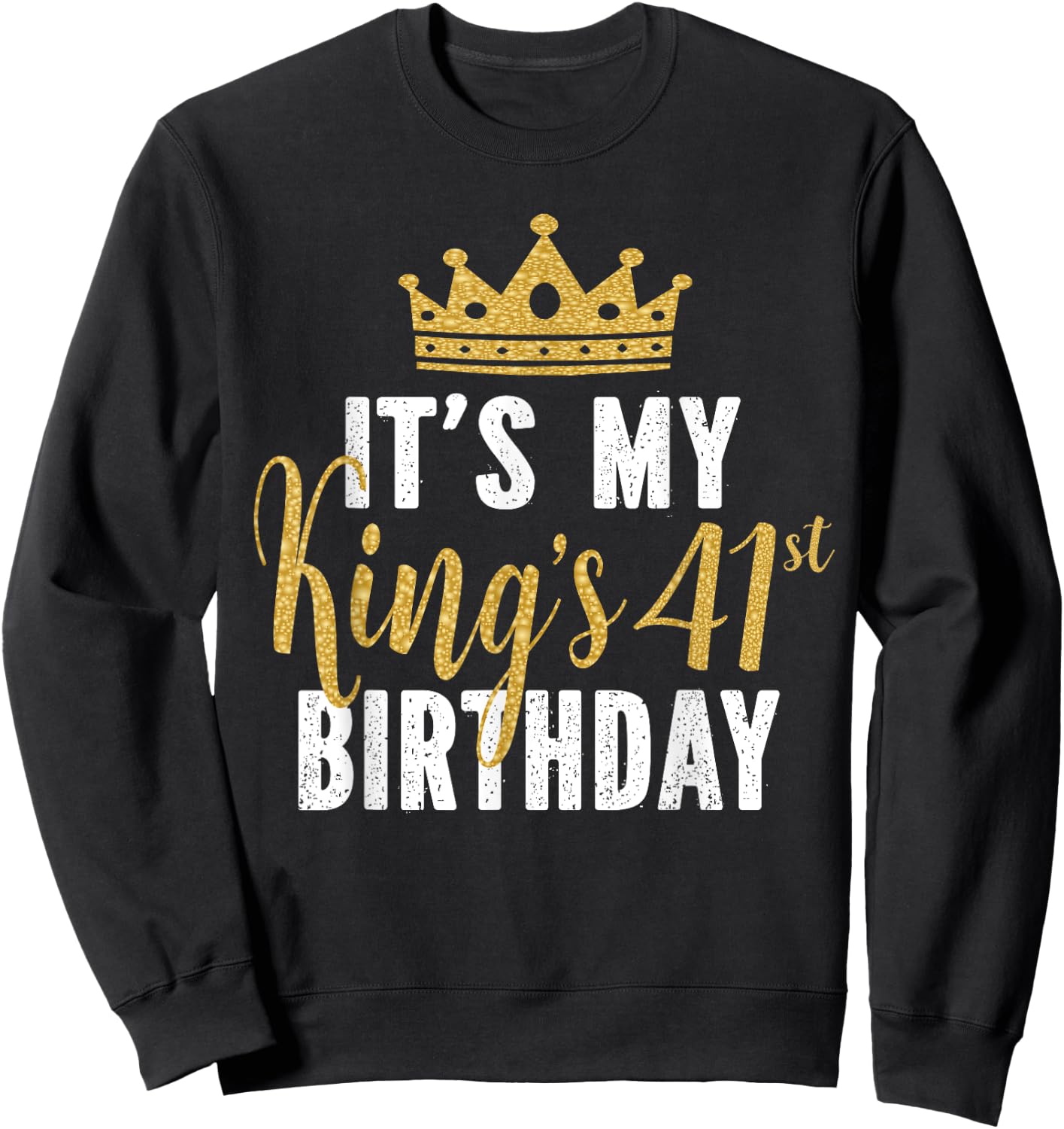 It's My King's 41st Birthday Idea For 41 Years Old Man Sweatshirt - Sweatshirt | Black