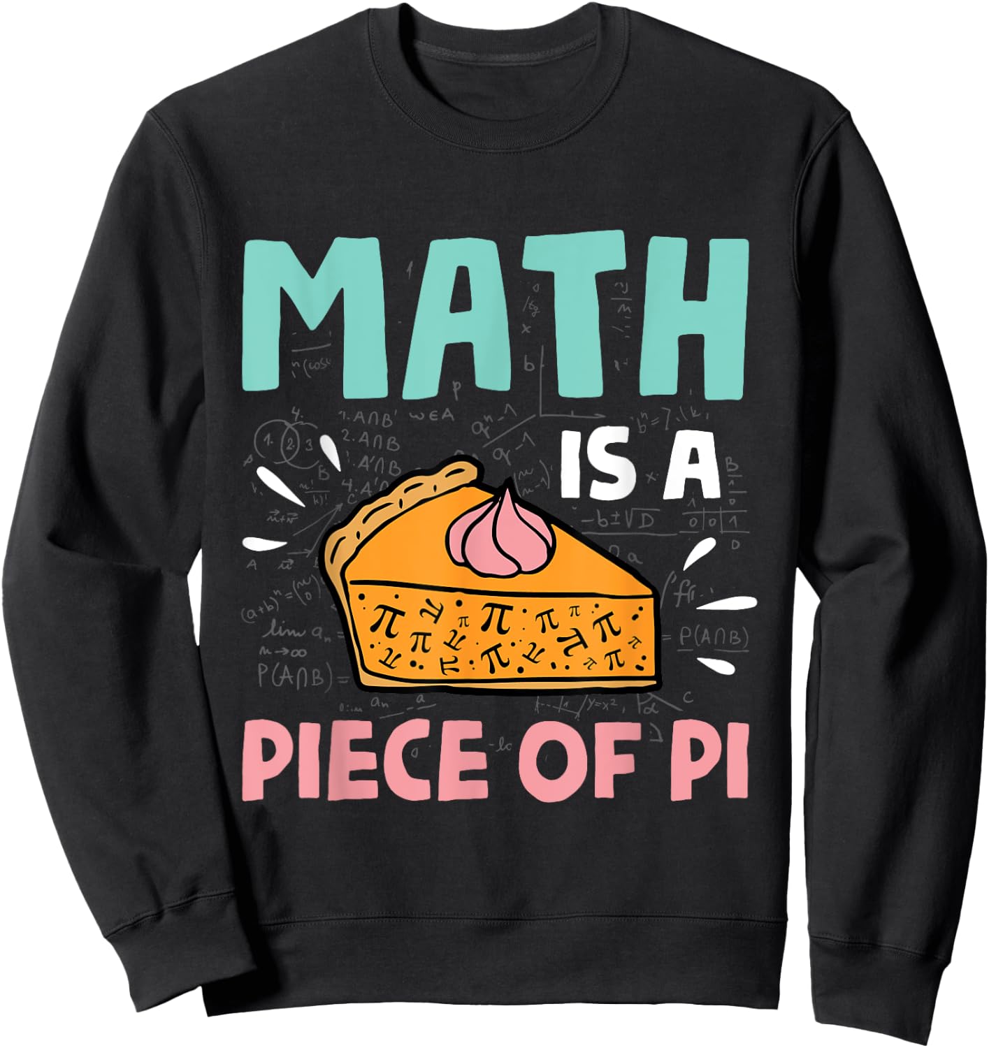 Math is a Piece of Pie - Pi Day & Math Lover Gift Sweatshirt - Sweatshirt | Black
