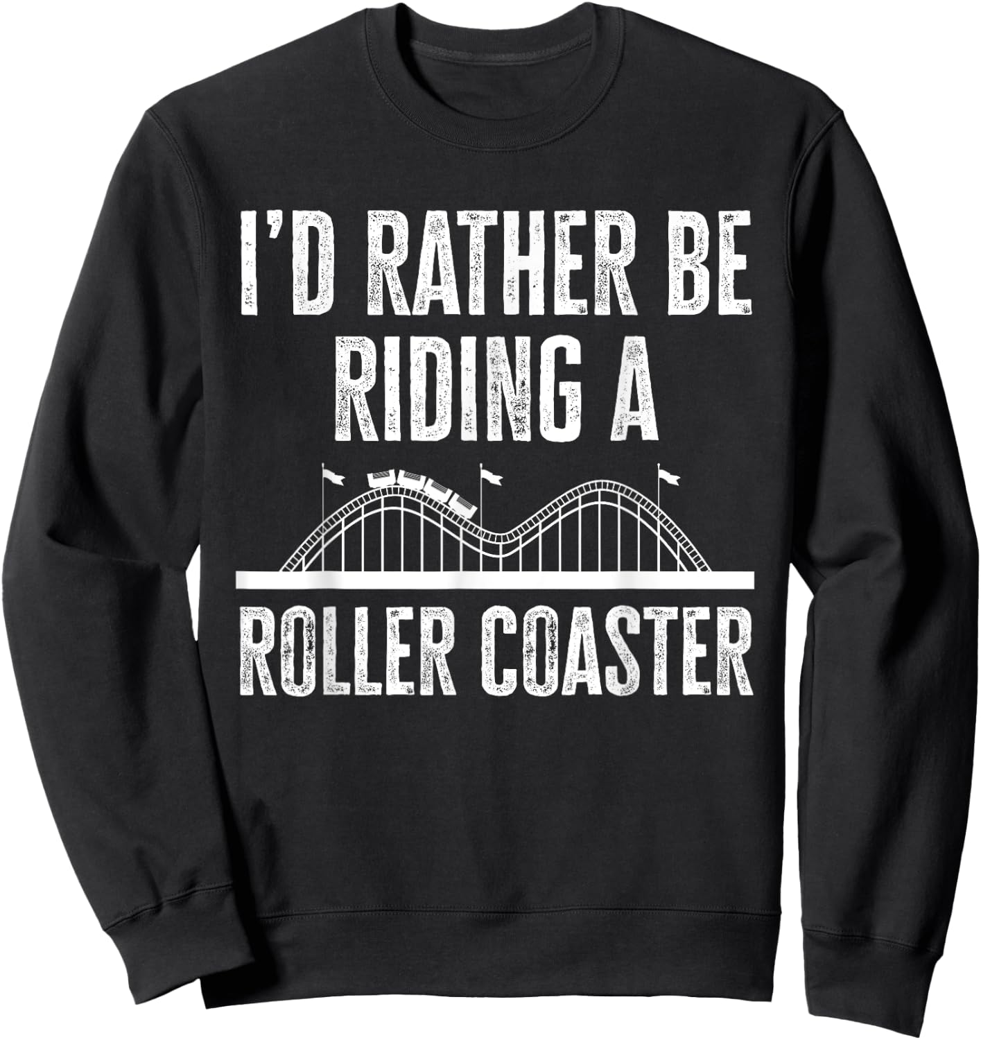 I'd Rather Be Riding A Roller Coaster Funny Roller Coaster Sweatshirt - Sweatshirt | Black
