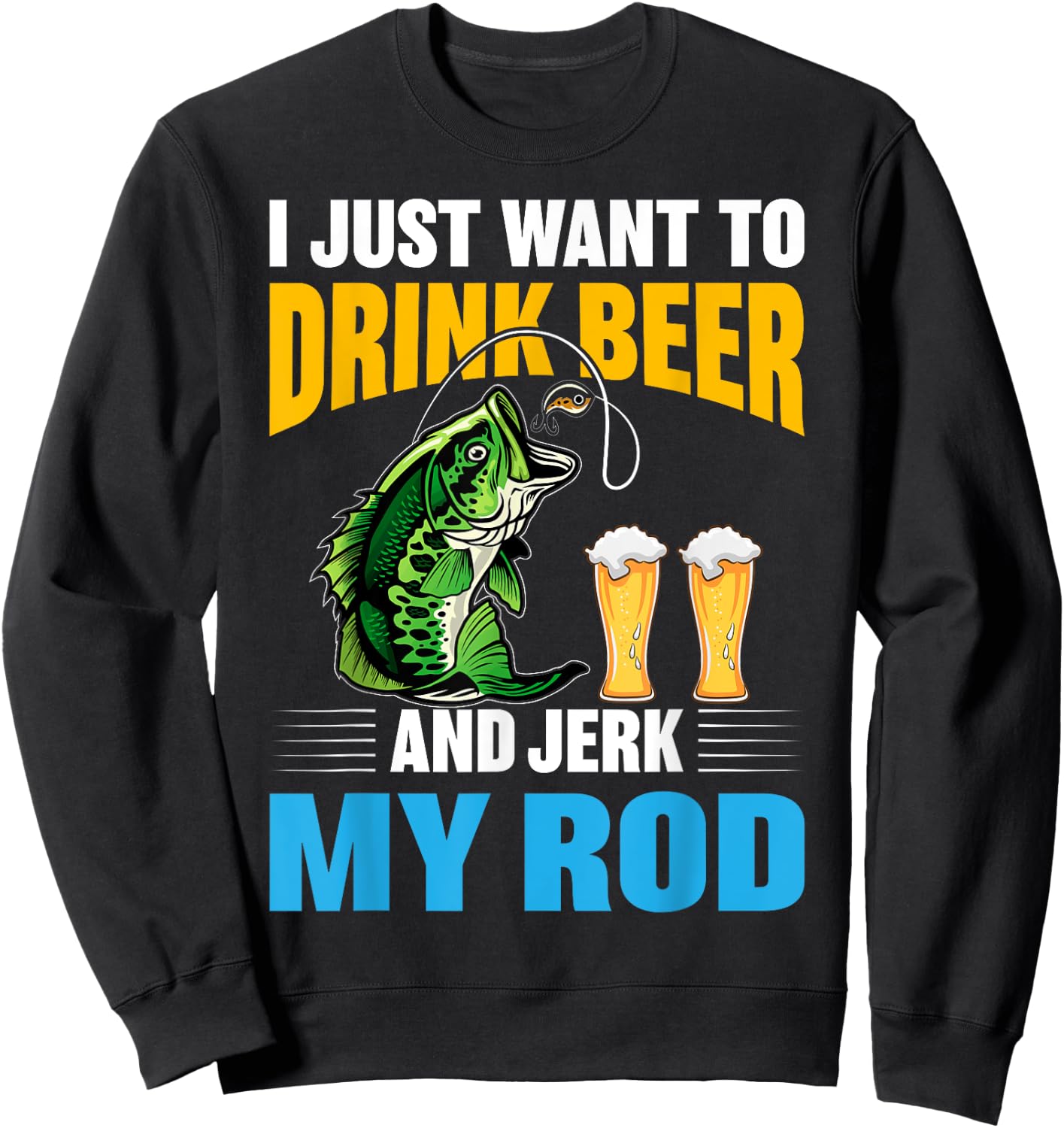 I Just want To drink Beer and Jerk My Rod Funny Fishing Gift Sweatshirt - Sweatshirt | Black
