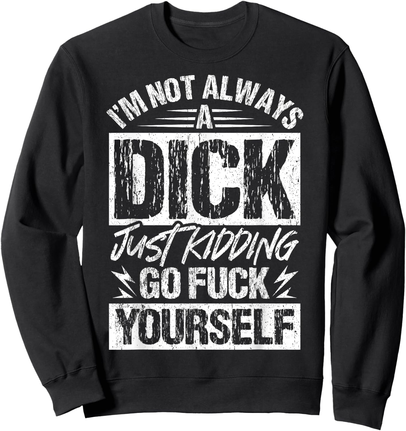 I'm Not Always A Dick - Just Kidding Go Fuck Yourself Sweatshirt - Sweatshirt | Black