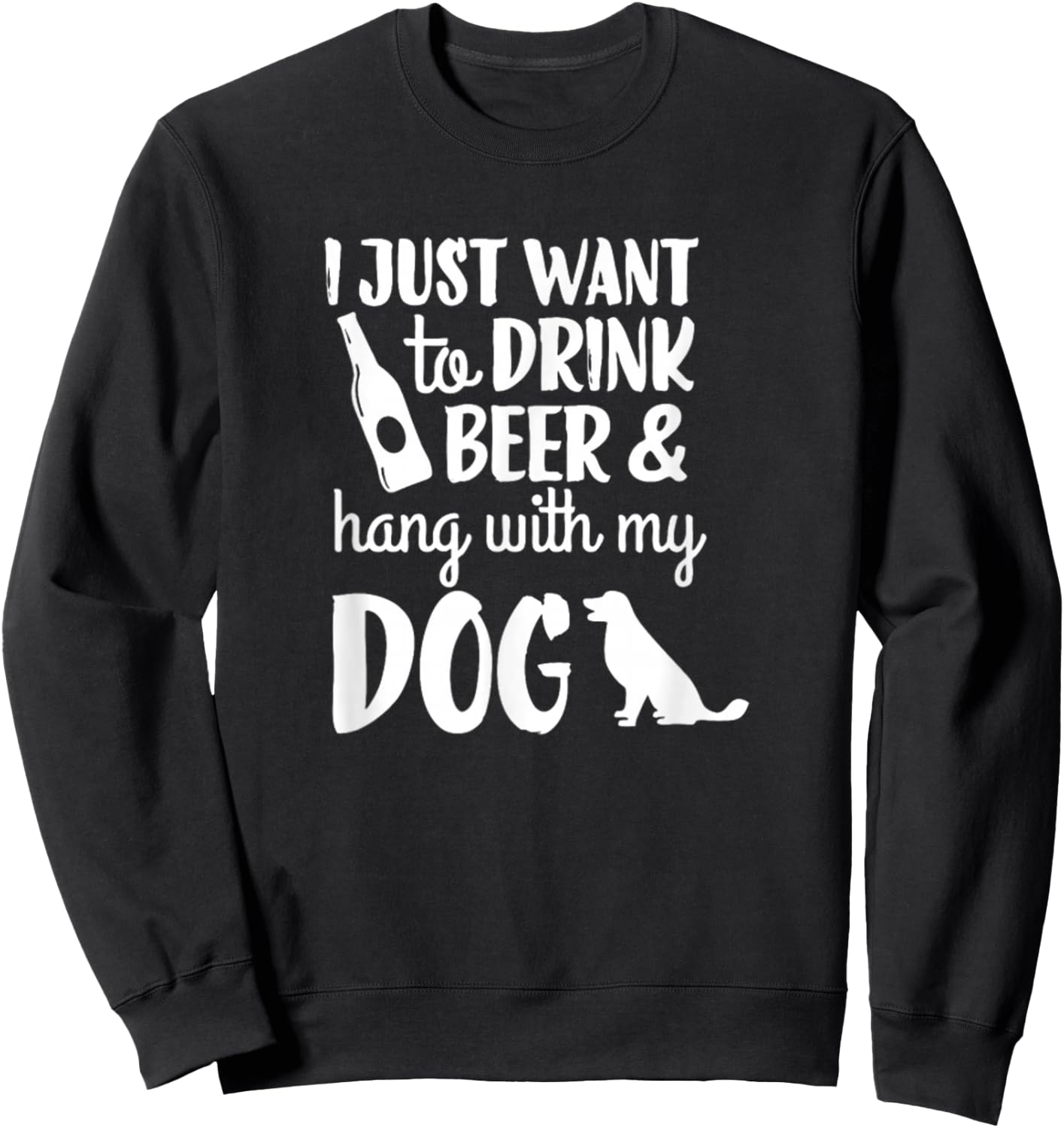 I Just Want To Drink Beer And Hang With My Dog Men Women Sweatshirt - Sweatshirt | Black