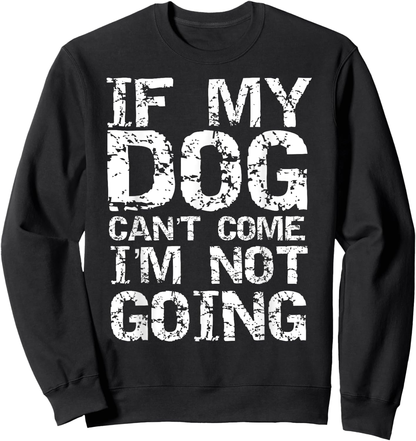 Funny Dog Owner Gift If My Dog Can't Come I'm Not Going Sweatshirt - Sweatshirt | Black