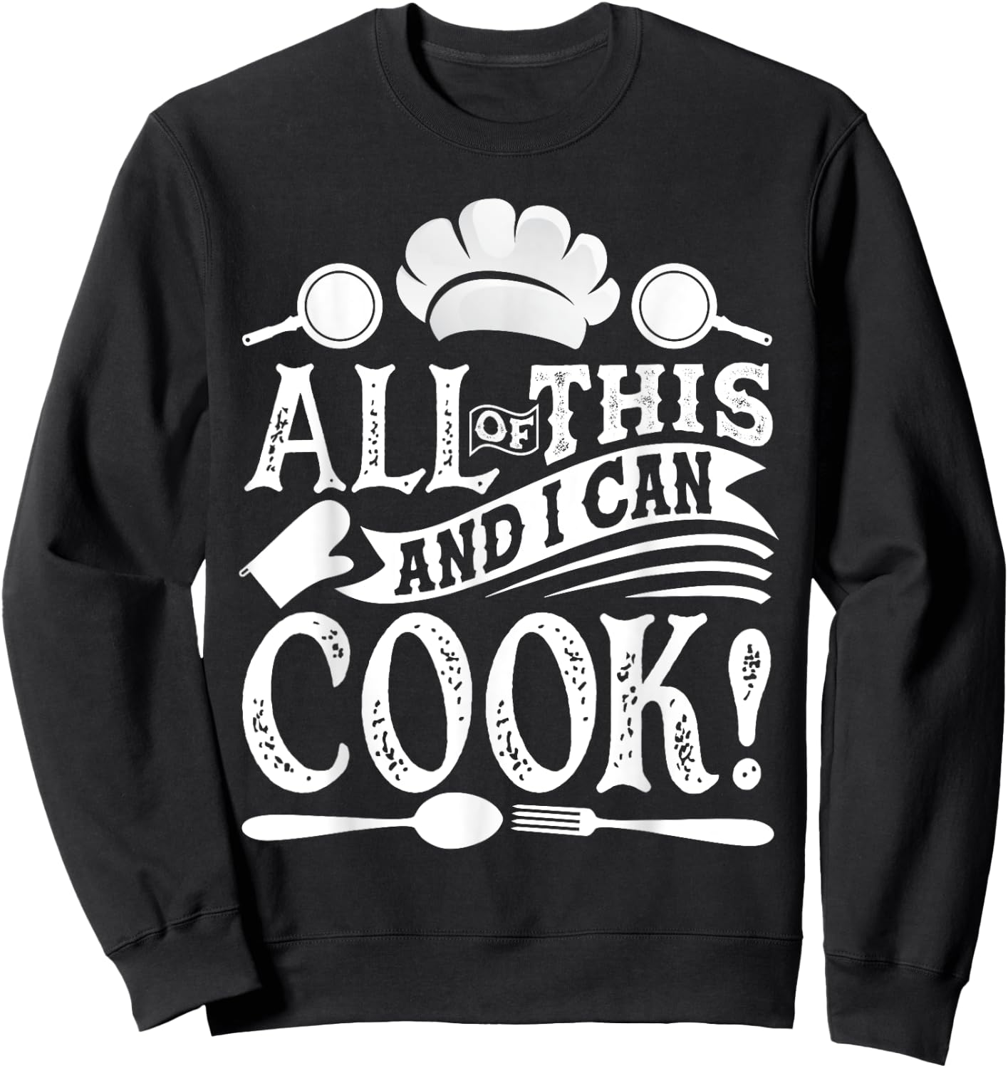 All Of This And I Can Cook Funny Chef Cooking Sweatshirt - Sweatshirt | Black