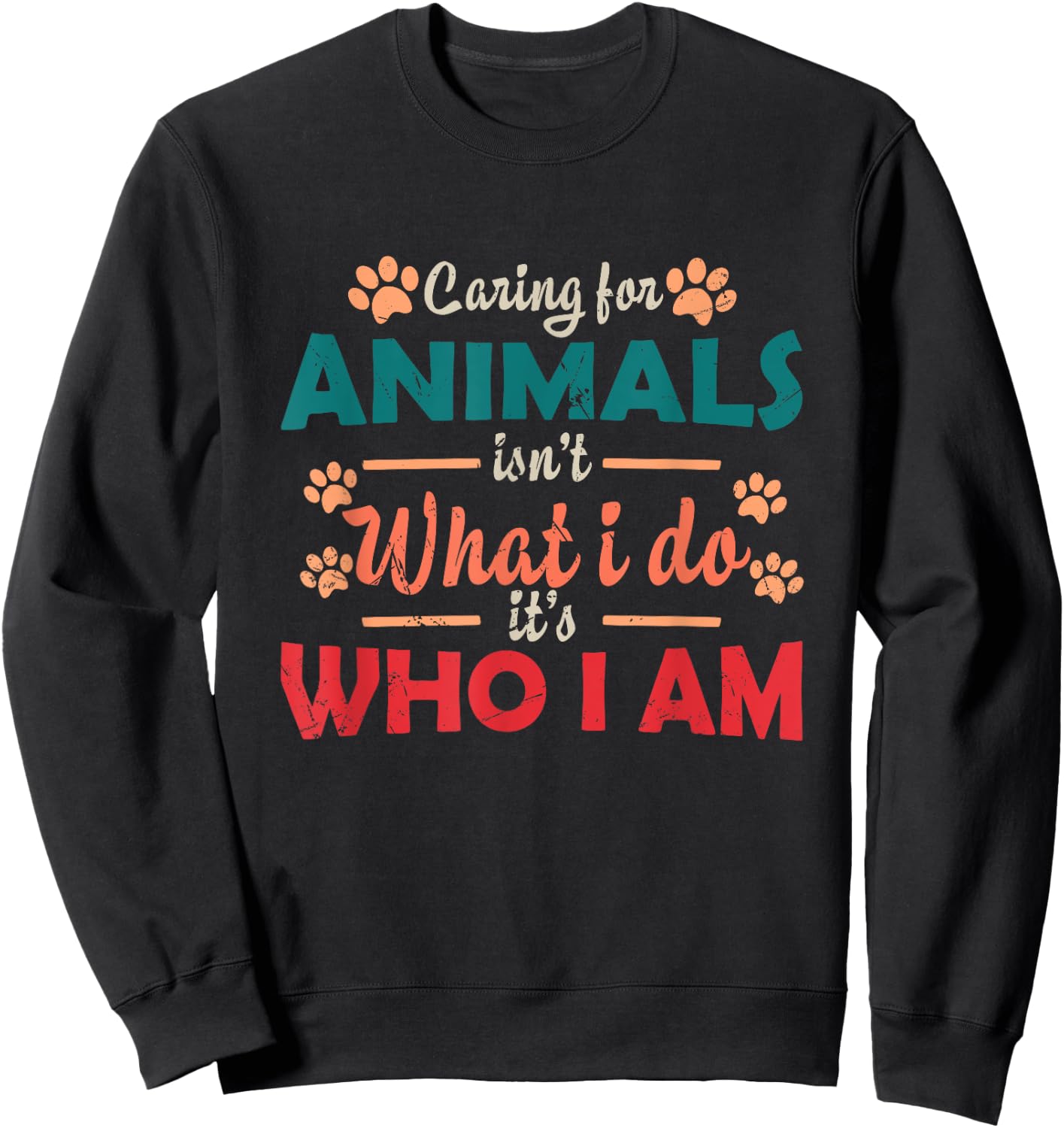 Caring For Animals isn't What I Do It's Who I Am Dog Lover Sweatshirt - Sweatshirt | Black