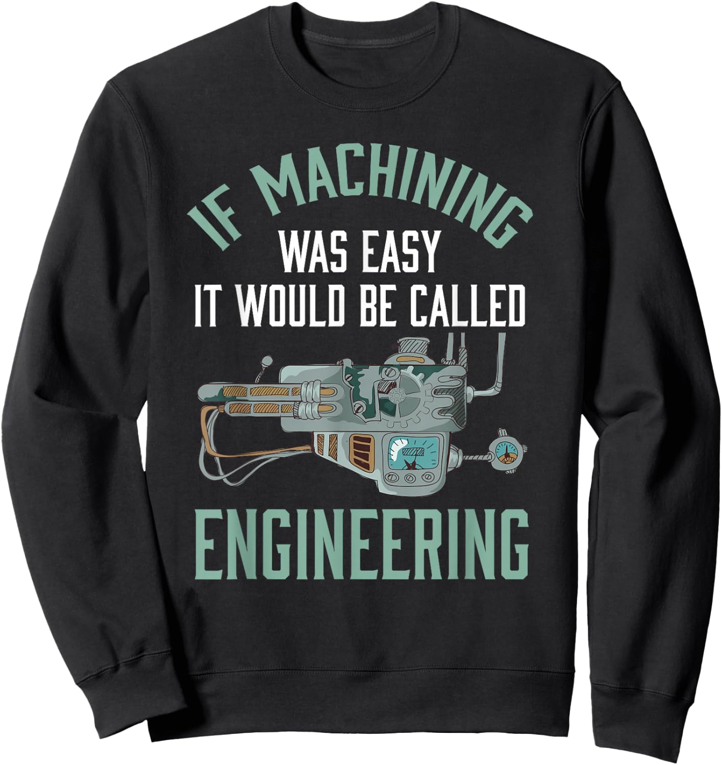 Machinist Shirt Funny Joke Humor CNC Machinist Gift Sweatshirt - Sweatshirt | Black