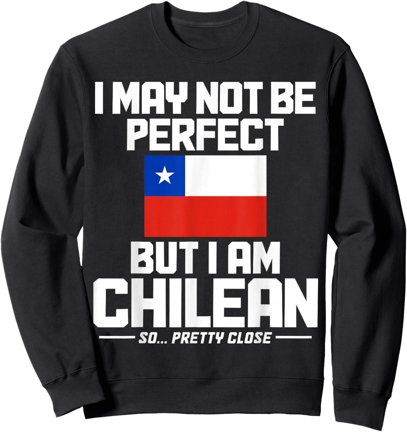 I May Not Be Perfect But I'm Chilean Flag Funny Chile Sweatshirt - Sweatshirt | Black