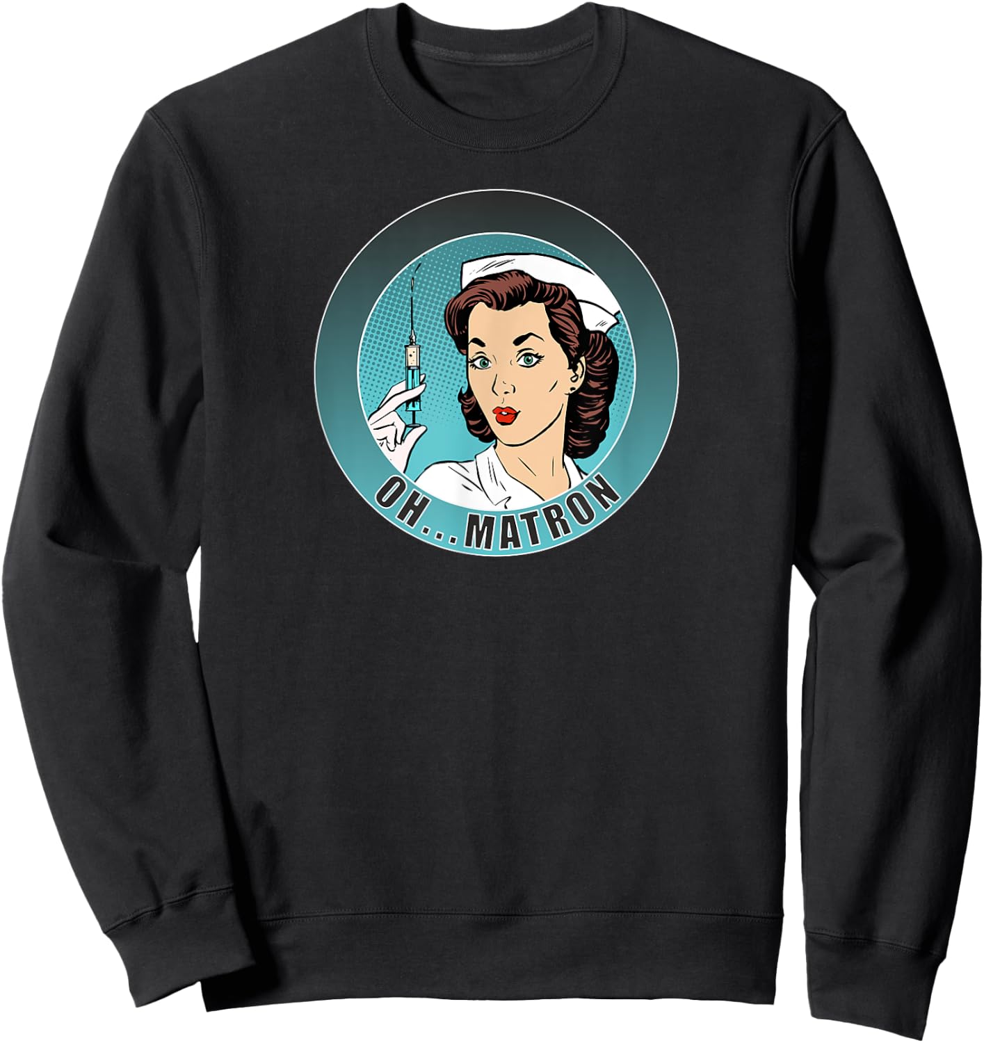 Oh...Matron! /Nurse/ Medical/ Fun Sweatshirt - Sweatshirt | Black