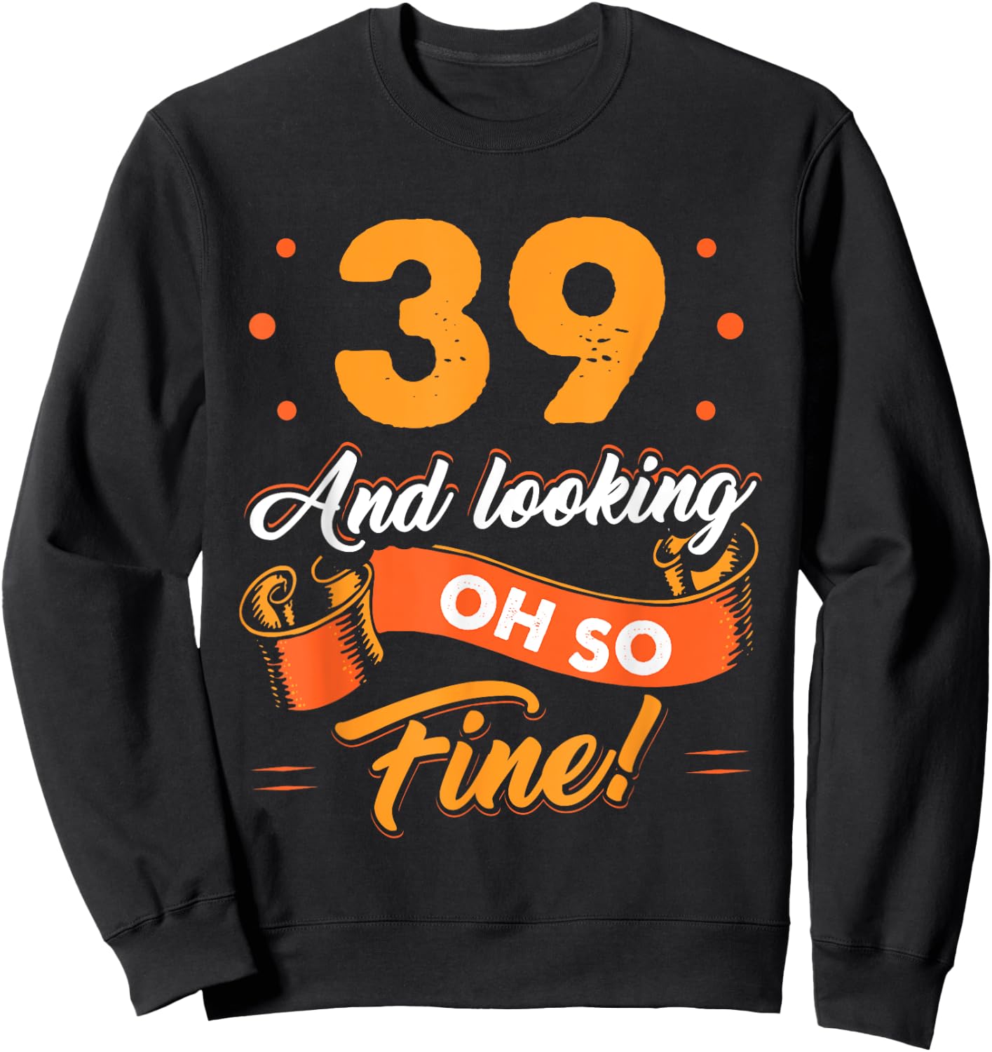 Funny 39th Birthday Shirt Fine Looking 39 Years Old Sweatshirt - Sweatshirt | Black