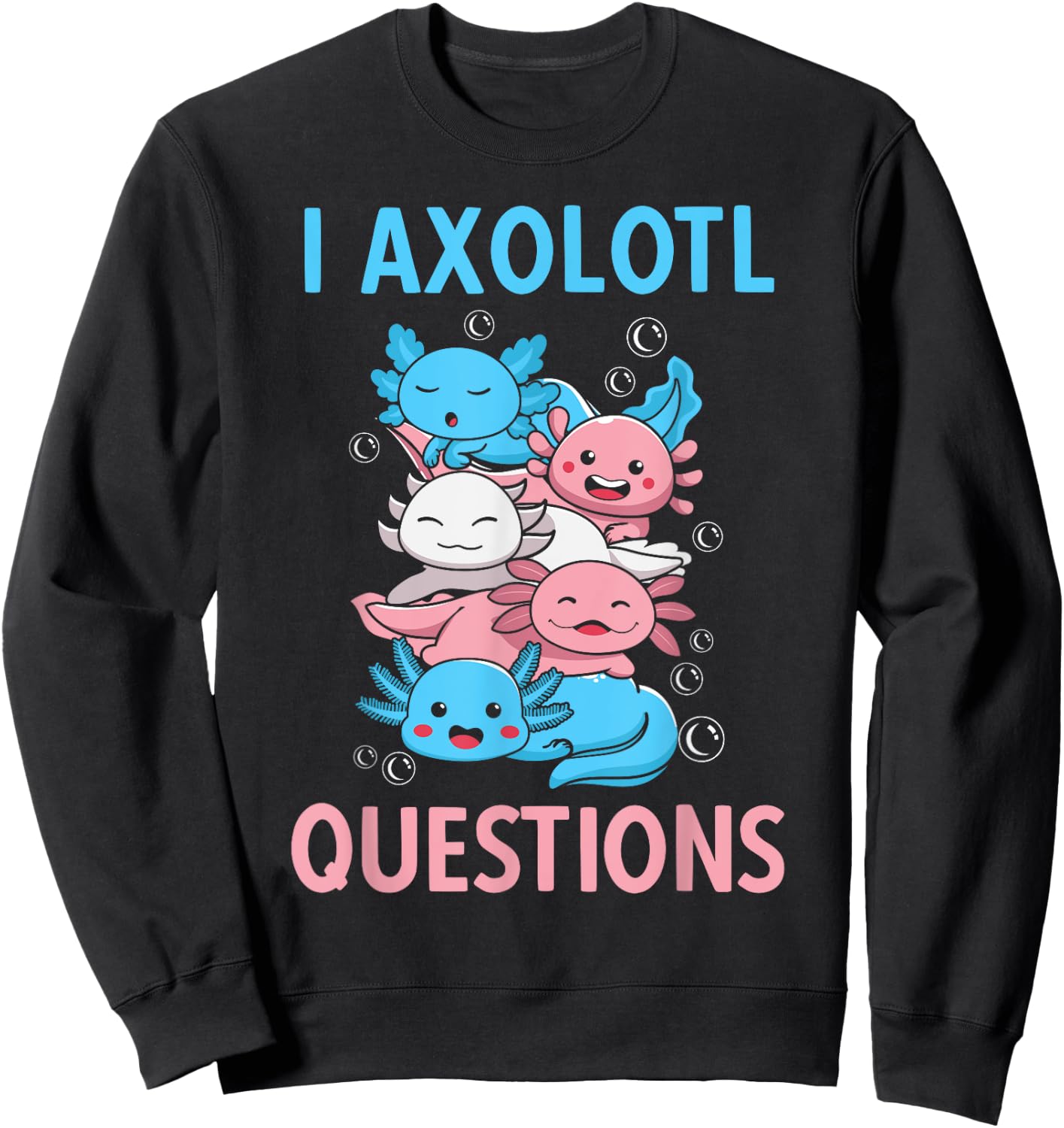 I Axolotl Questions Shirt Kawaii Axolotl Biology For Kids Sweatshirt - Sweatshirt | Black