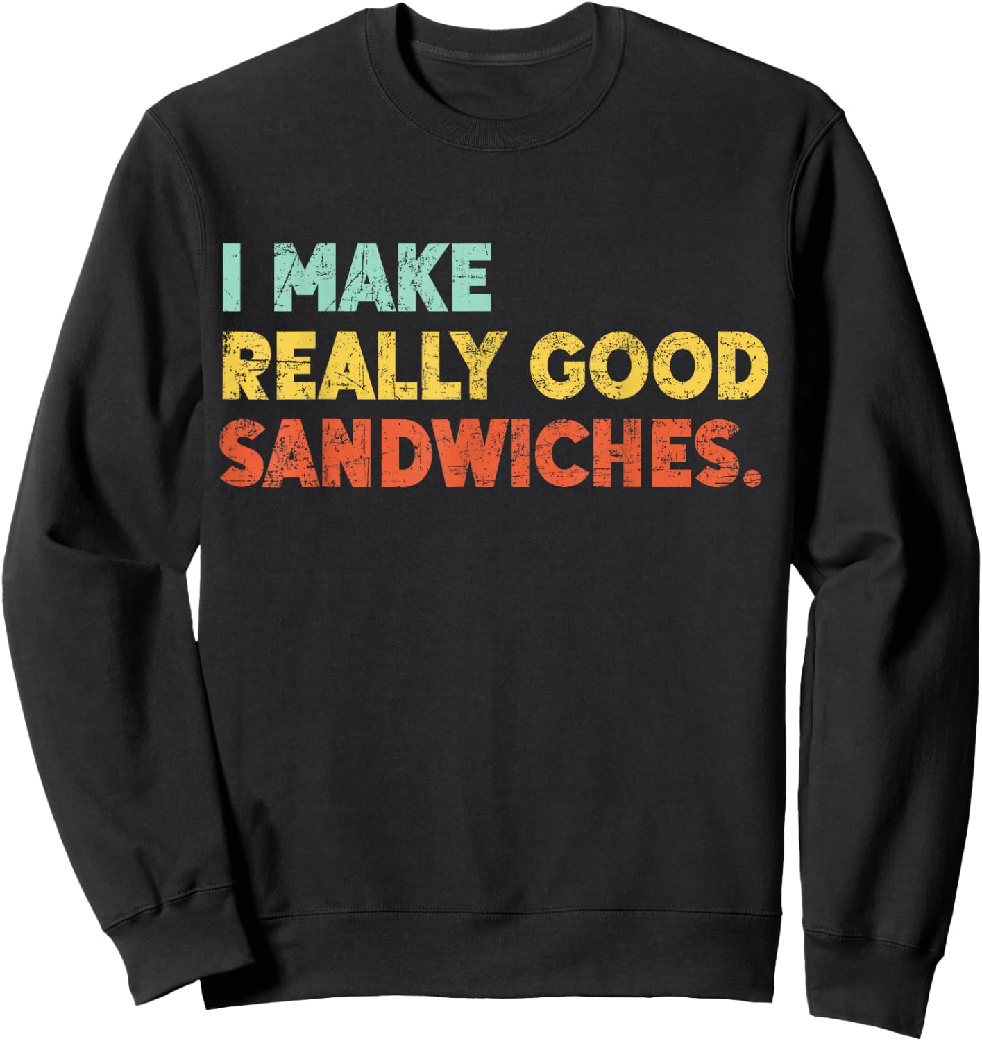 I Make Really Good Sandwiches Food Love Funny Lover Sweatshirt - Sweatshirt | Black