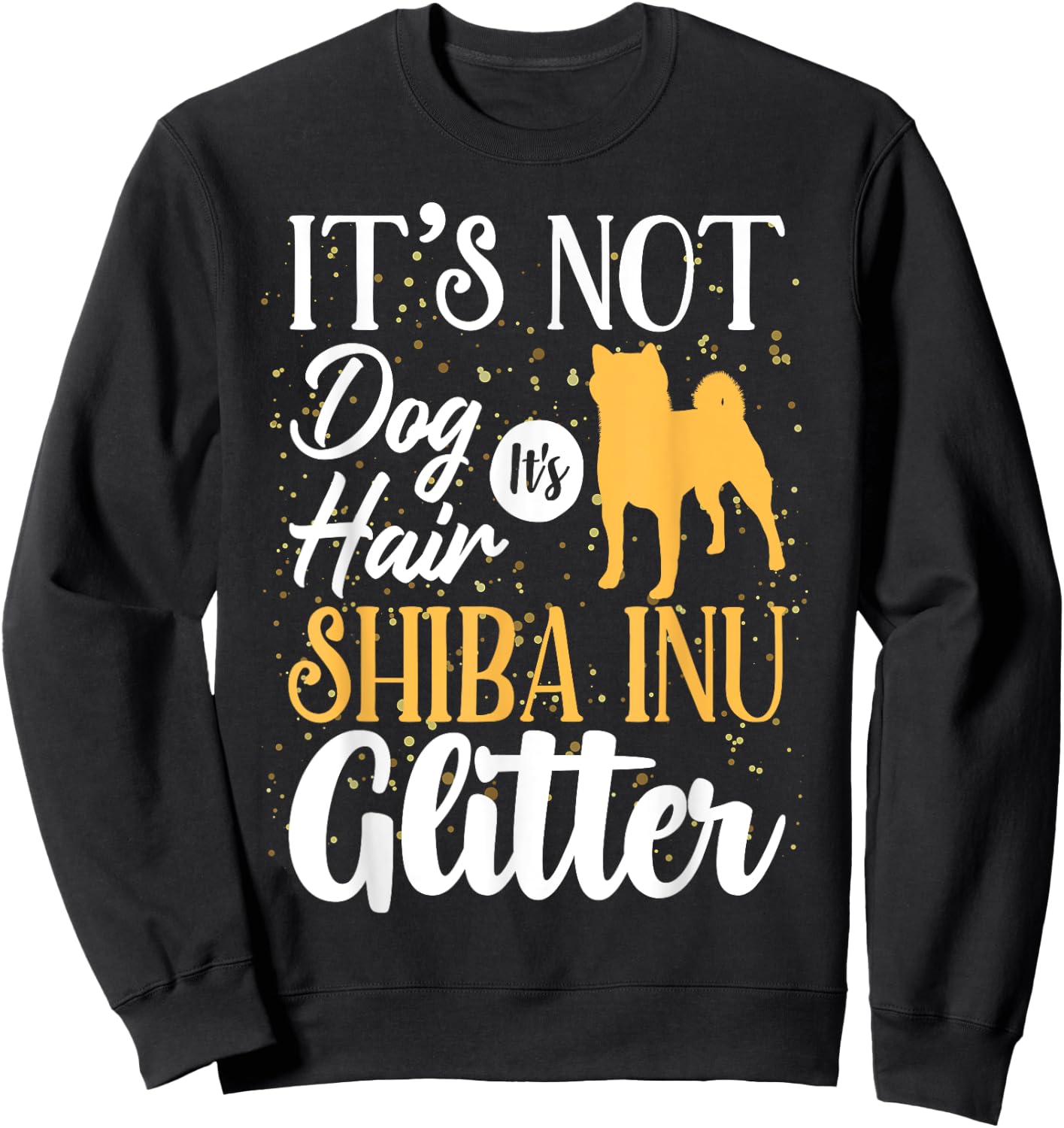 It's Not Dog Hair It's Shiba Inu Glitter | Funny Sweatshirt - Sweatshirt | Black