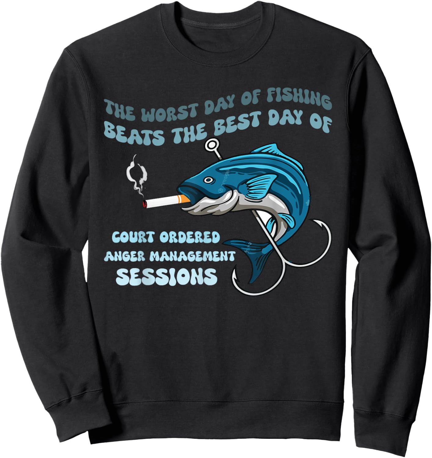 The Worst Day of Fishing Beats The Best Day of Court Ordered Sweatshirt - Sweatshirt | Black