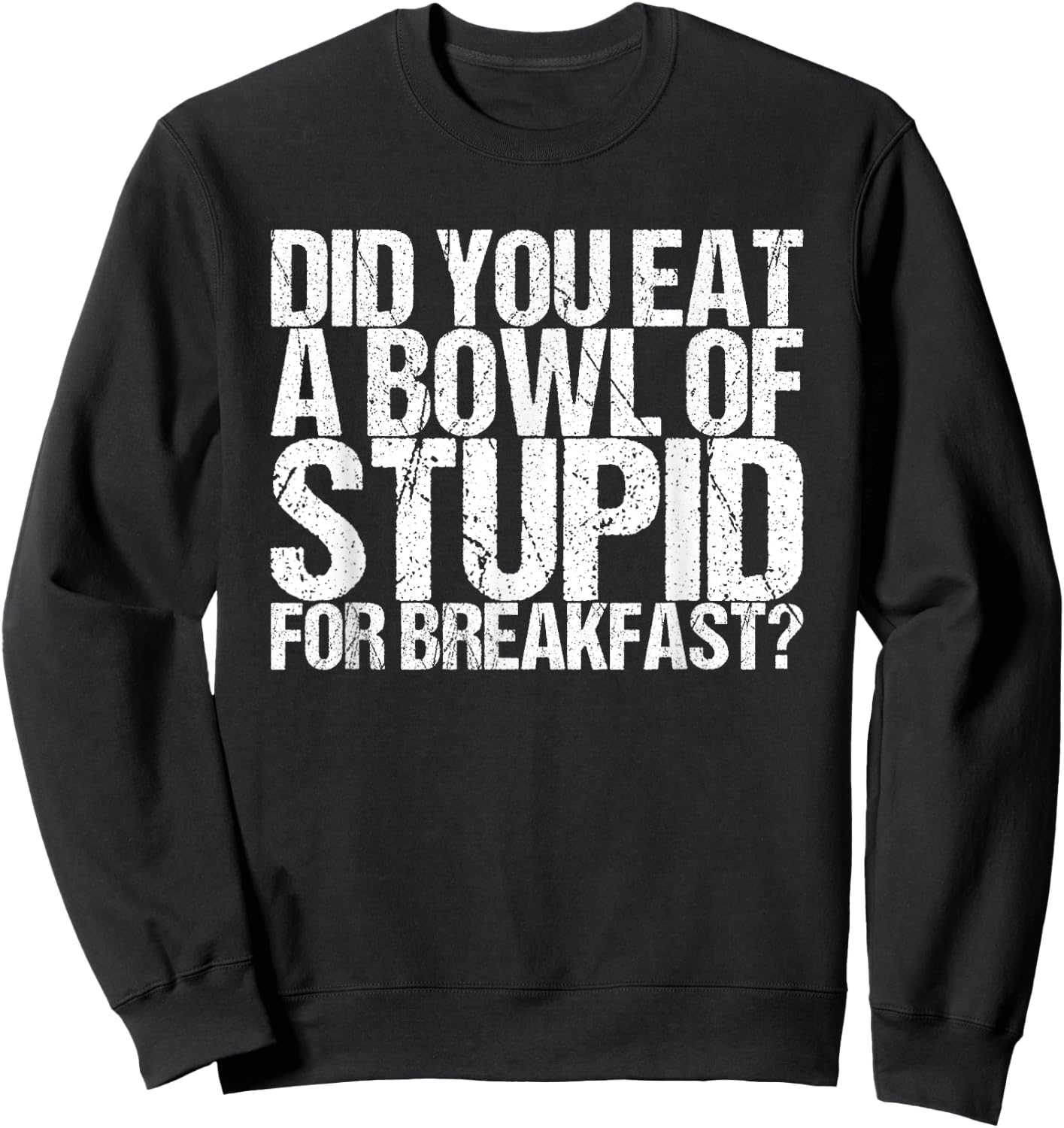Have you eaten a bowl stupid for breakfast Sweatshirt - Sweatshirt | Black