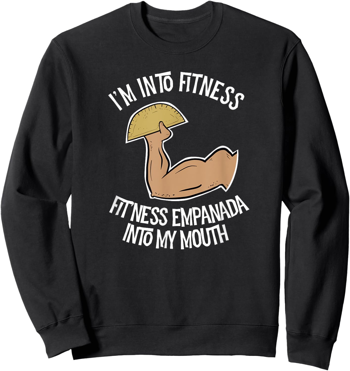 I'm into Fitness Empanada into My Mouth Funny Empanada Sweatshirt - Sweatshirt | Black