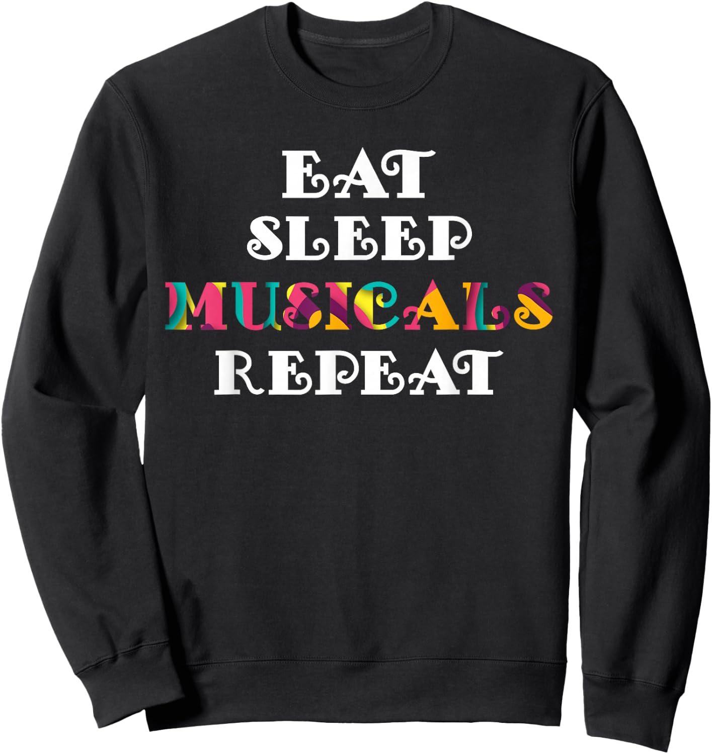 Eat Sleep Musicals Repeat Musicals Lovers Gift Sweatshirt - Sweatshirt | Black
