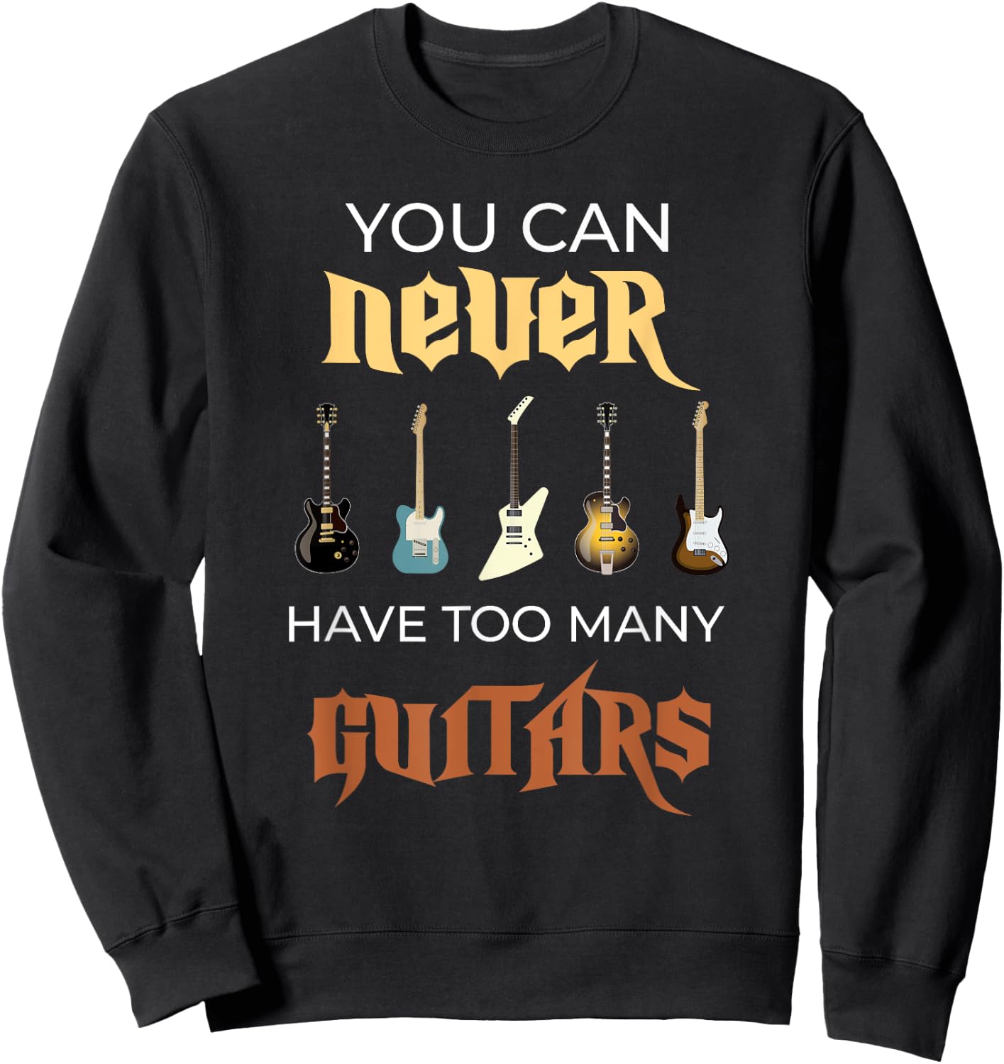 You Can Never Have Too Many Guitars Funny Guitar Gift Ideas Sweatshirt - Sweatshirt | Black