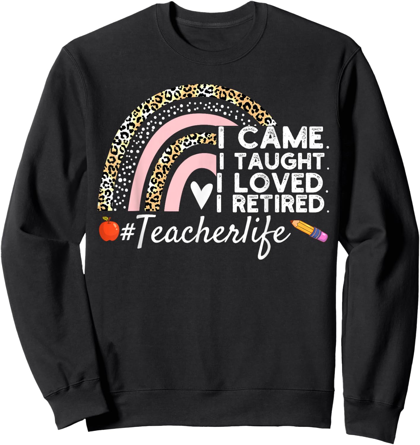 I Came I Taught I Loved I Retired Funny Teacher Sweatshirt - Sweatshirt | Black