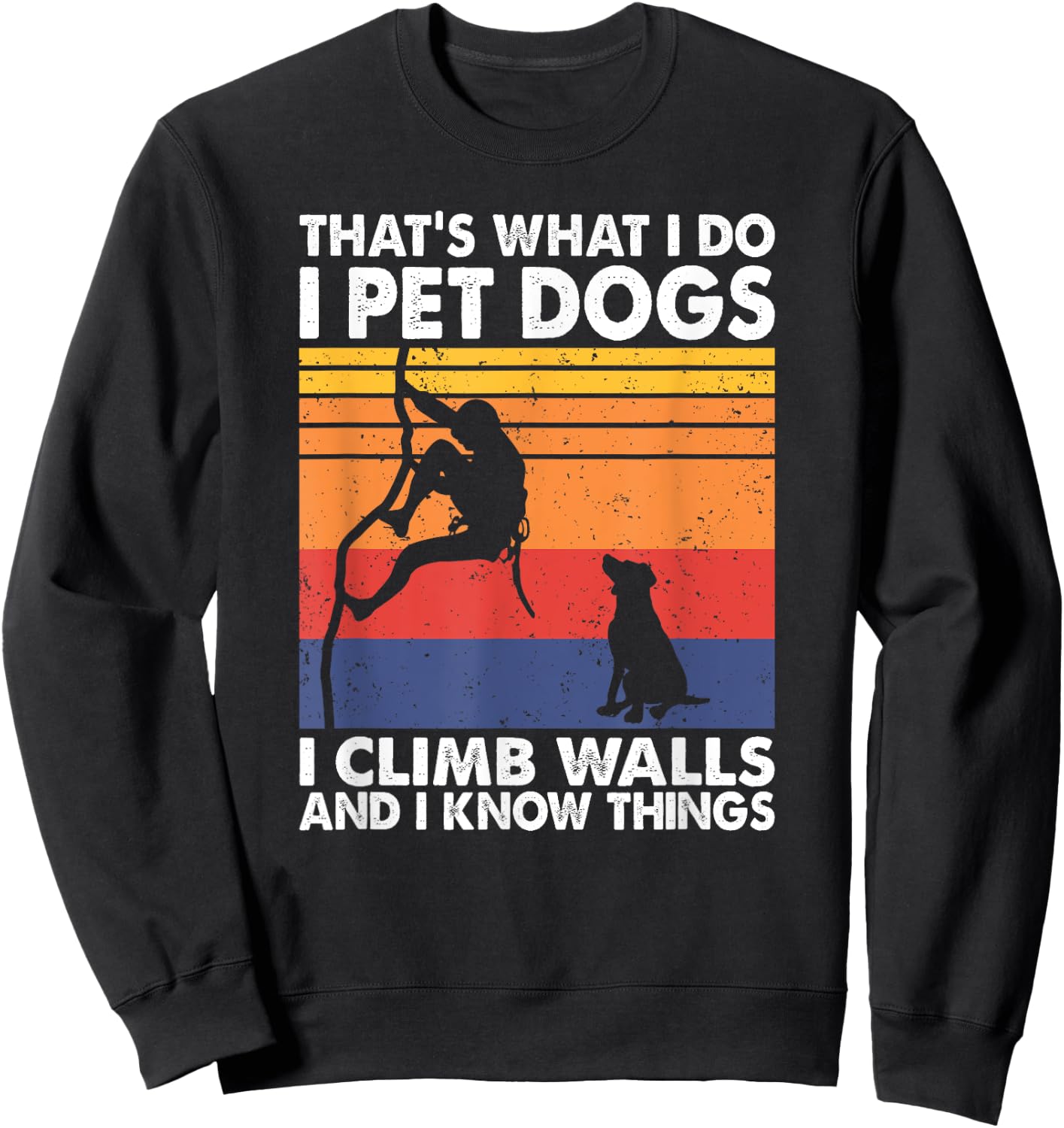 That What I Do I Pet Dogs I Climb Walls & I Know Things Sweatshirt - Sweatshirt | Black