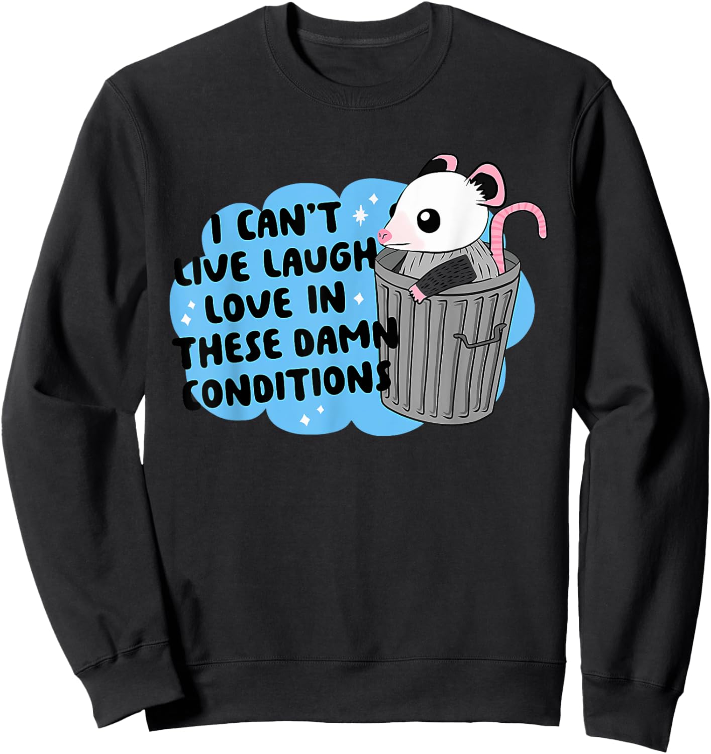 I CAN'T LIVE LAUGH LOVE IN THESE DAMN CONDITION Funny design Sweatshirt - Sweatshirt | Black