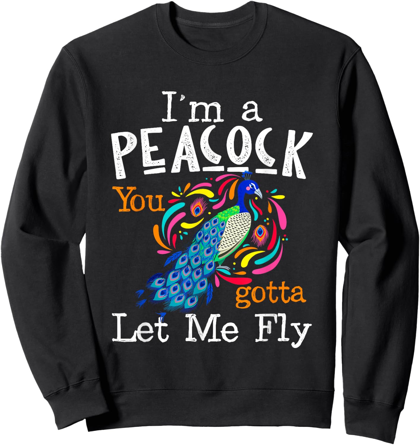 I'm A Peacock You Gotta Let Me Fly Sweatshirt - Sweatshirt | Black