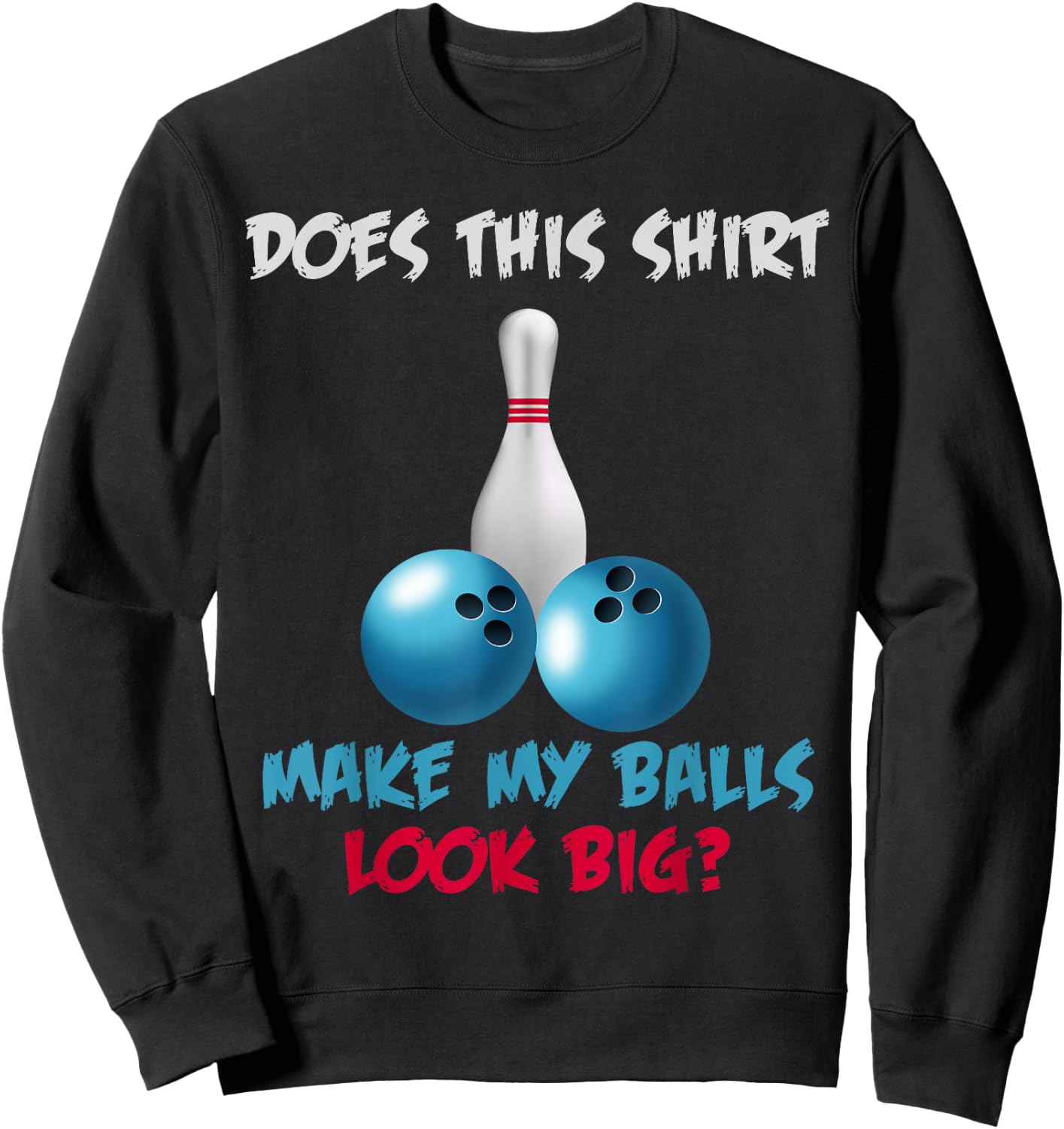 Does This Shirt Make My Balls Look Big Funny Bowling Sweatshirt - Sweatshirt | Black