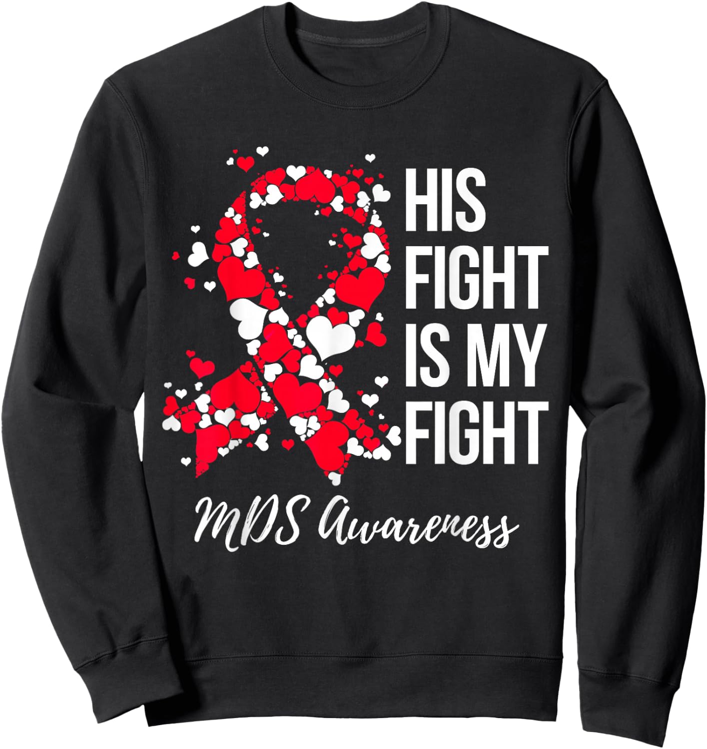 His Fight Is My Fight Myelodysplastic Syndrome MDS Awareness Sweatshirt - Sweatshirt | Black