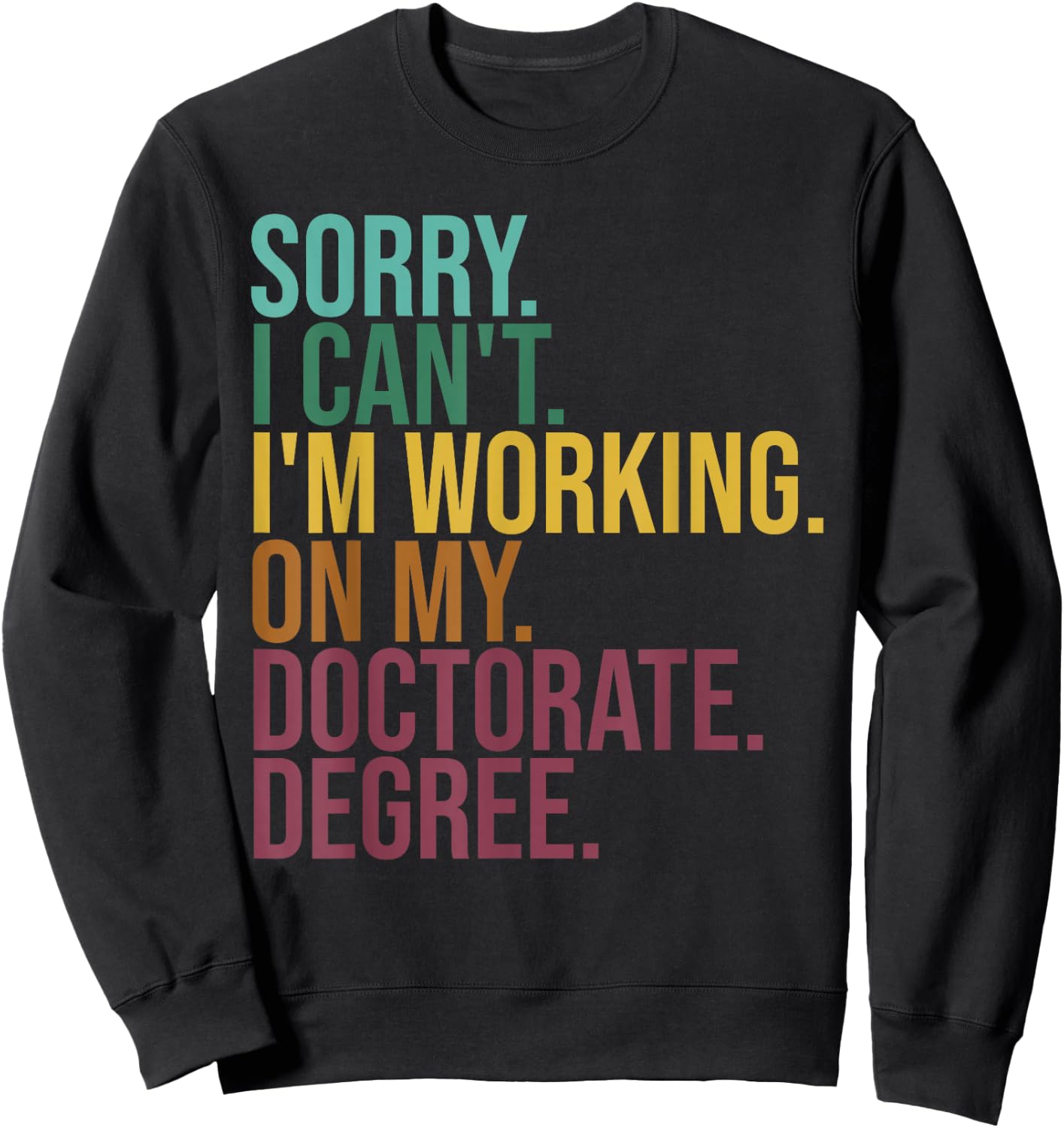 Funny Dissertation Gifts, Sorry I Can't Working On Doctorate Sweatshirt - Sweatshirt | Black