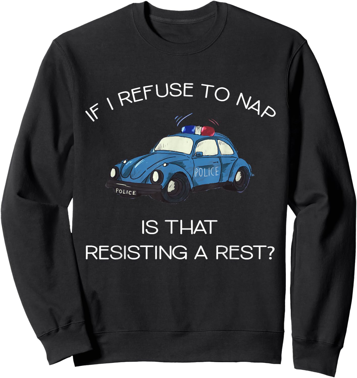 If I Refuse To Nap Is That Resisting A Rest Funny Newborn Sweatshirt - Sweatshirt | Black