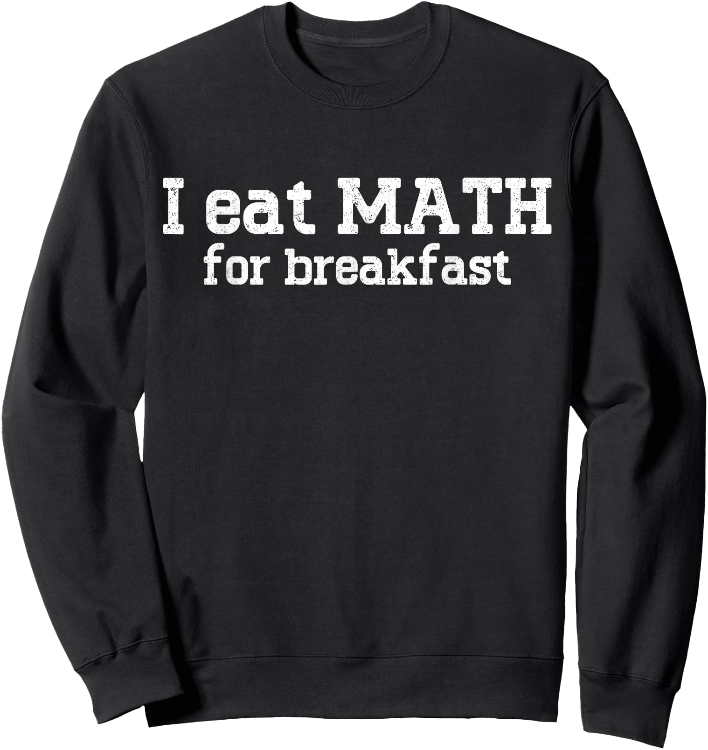 I Eat Math For Breakfast Mathematics Enthusiast Math Lover Sweatshirt - Sweatshirt | Black
