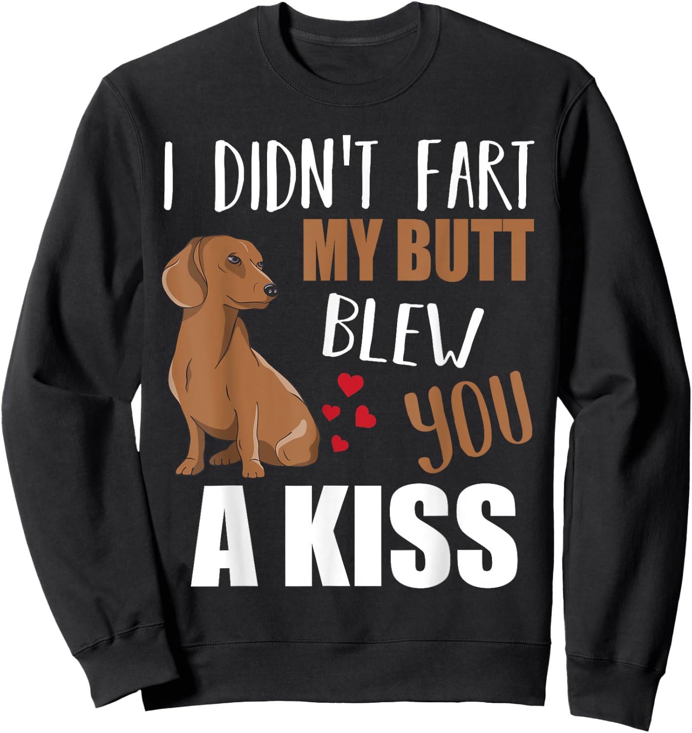 Dachshund Wiener Dog I Didn't Fart My Butt Blew You A Kiss Sweatshirt - Sweatshirt | Black
