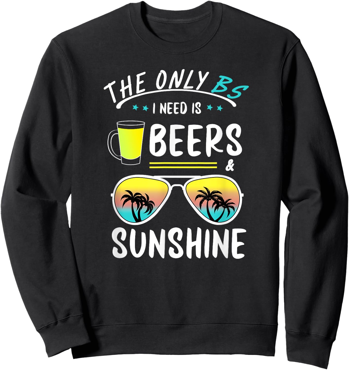 The Only BS I need is Beers And Sunshine Cool Funny Summer Women Sweatshirt - Sweatshirt | Black